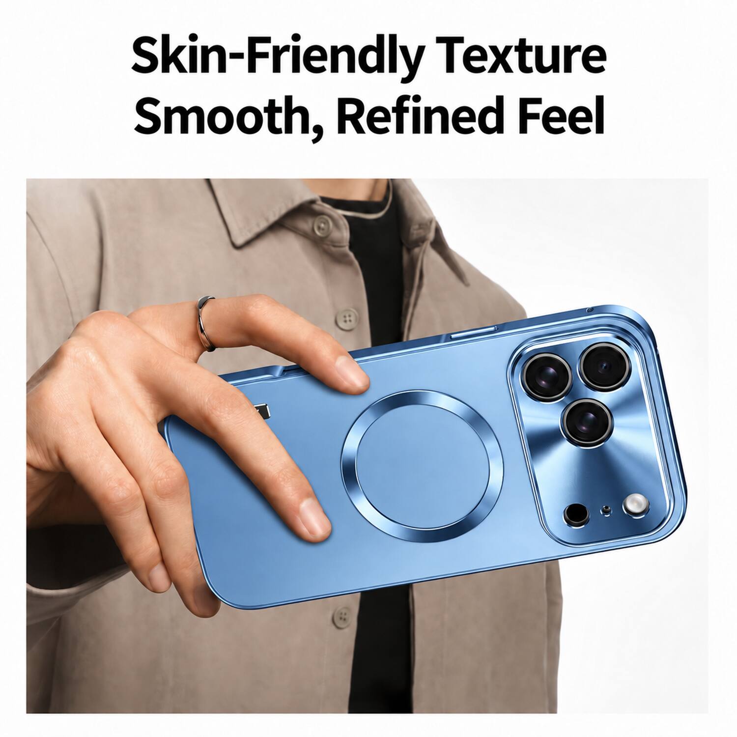 Skin-Friendly Texture  
Smooth, Refined Feel