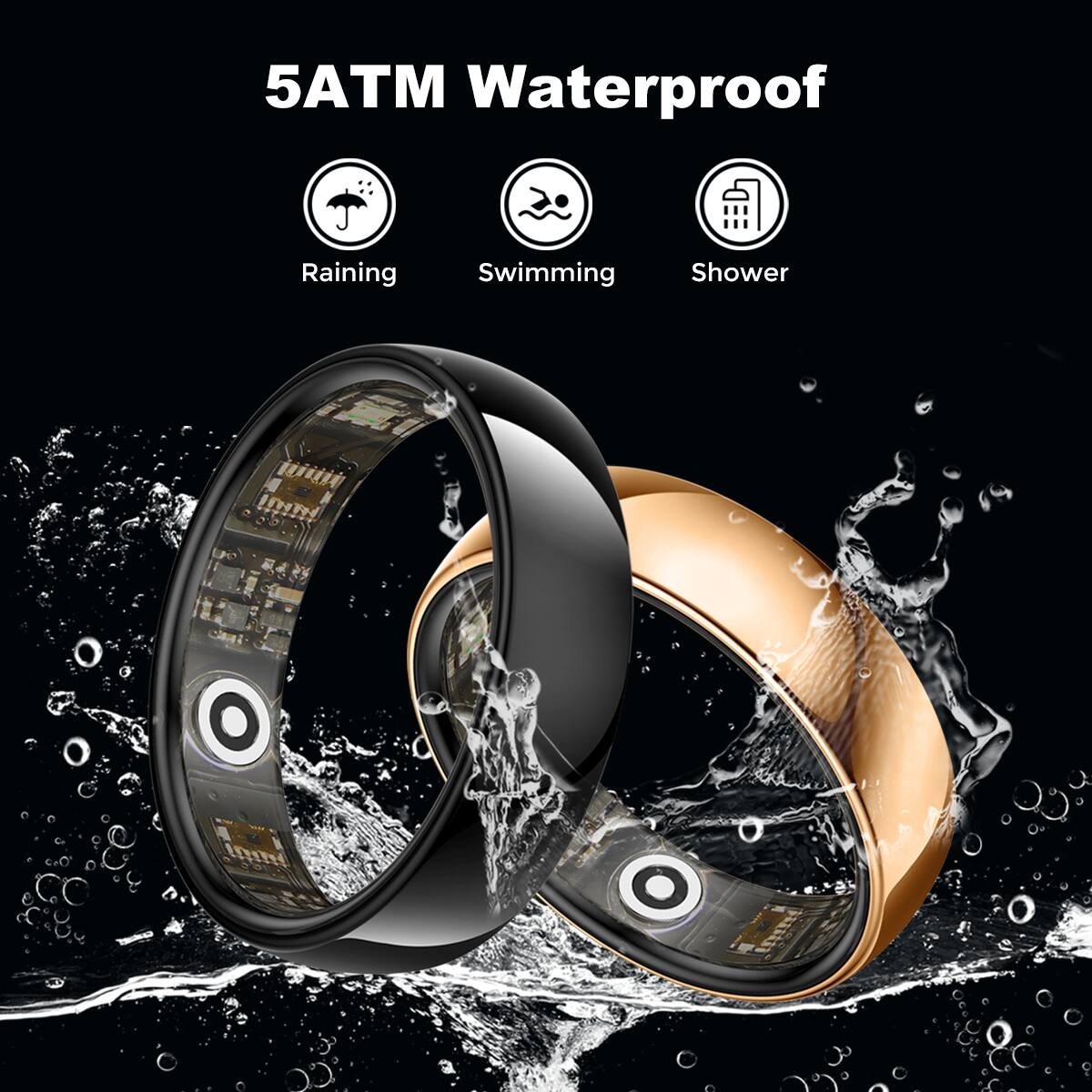 5ATM Waterproof
Raining
Swimming
Shower