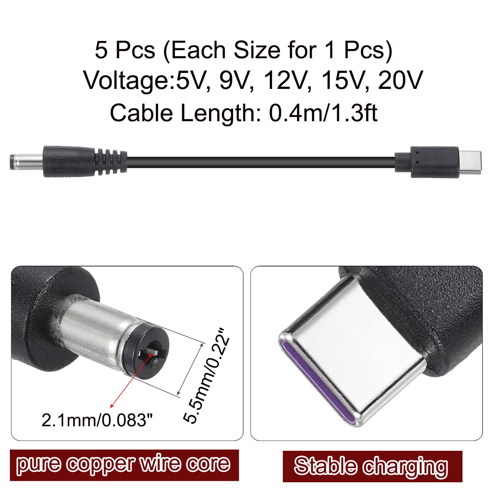 5 Pcs (Each Size for 1 Pcs)  
Voltage: 5V, 9V, 12V, 15V, 20V  
Cable Length: 0.4m/1.3ft  

2.1mm/0.083"  
5.5mm/0.22"  

pure copper wire core  
Stable charging