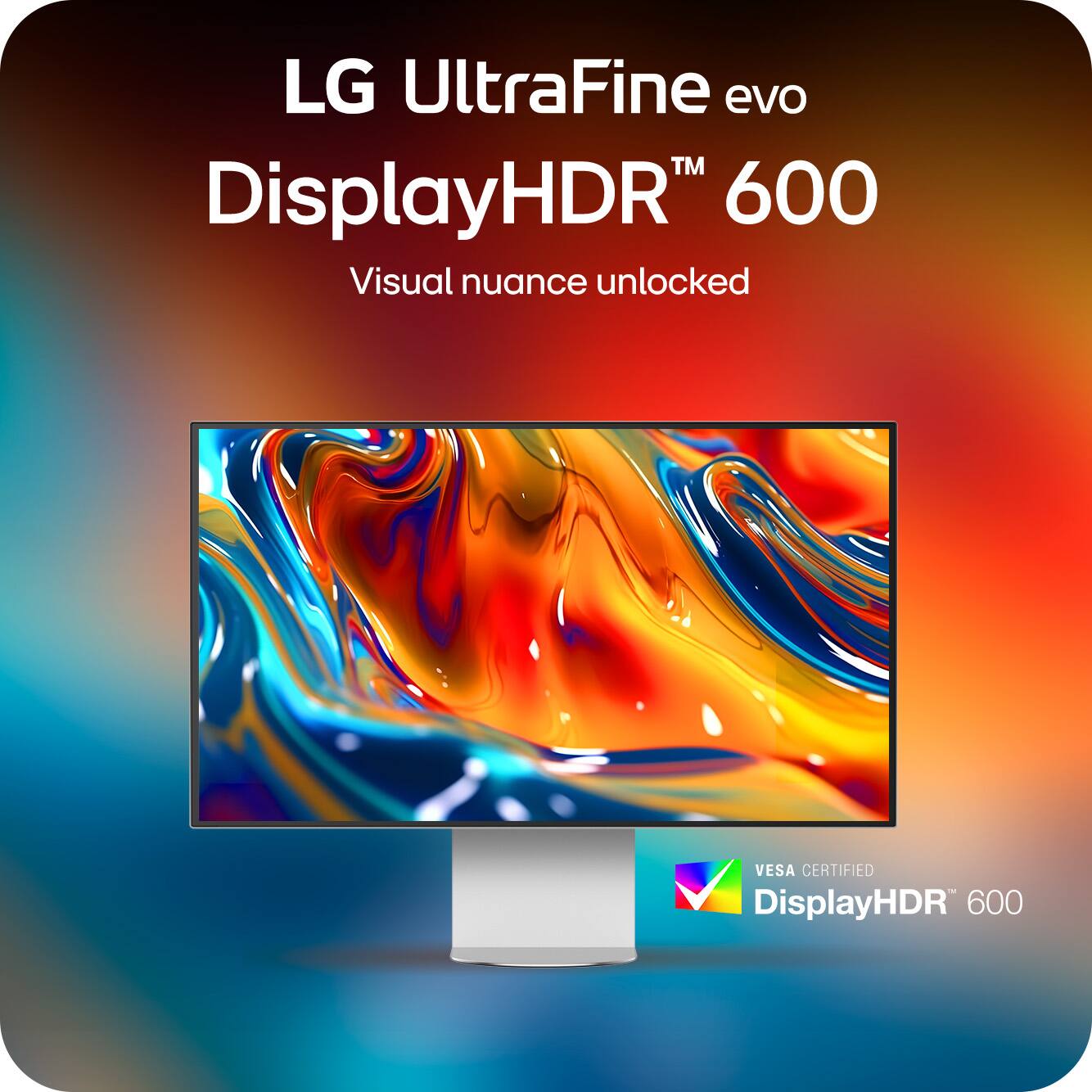 LG UltraFine evo  
DisplayHDR™ 600  
Visual nuance unlocked  

VESA CERTIFIED  
DisplayHDR™ 600