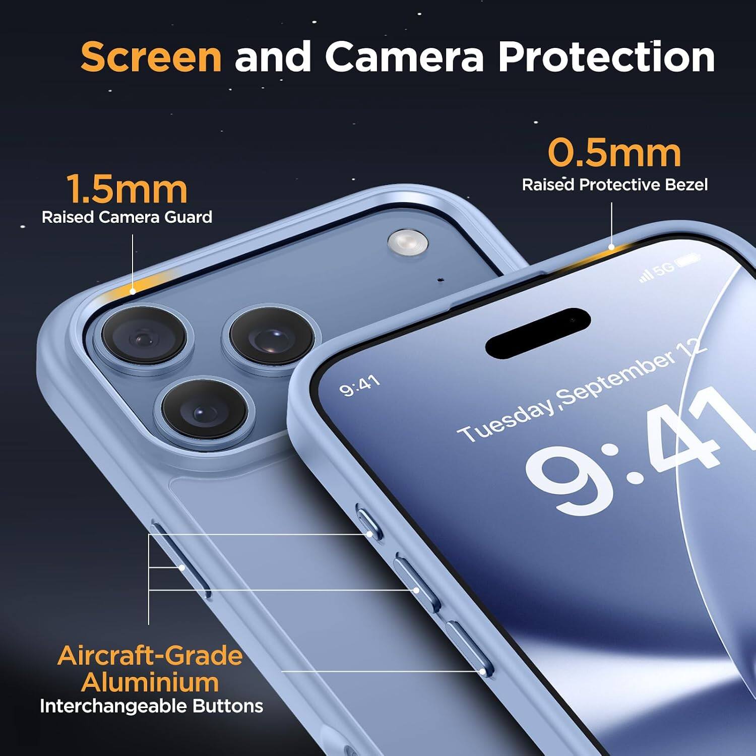 Screen and Camera Protection

1.5mm Raised Camera Guard

0.5mm Raised Protective Bezel

Aircraft-Grade Aluminium Interchangeable Buttons

5G 12 9:41 Tuesday, September 9:41