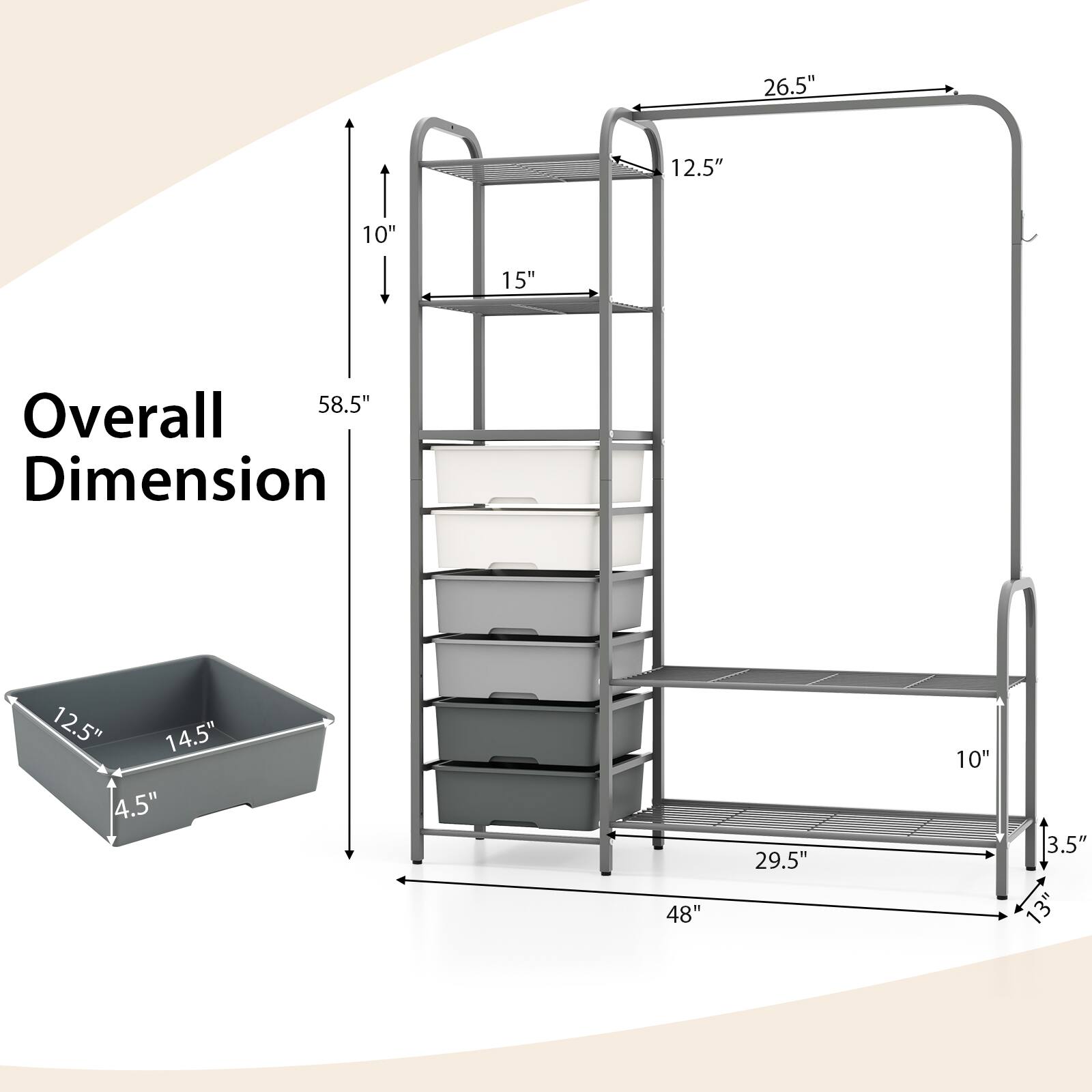 Overall Dimension

- 26.5" (width)
- 12.5" (depth)
- 10" (height of each shelf)
- 15" (height of each shelf)
- 58.5" (total height)
- 12.5" (depth of bin)
- 14.5" (width of bin)
- 4.5" (height of bin)
- 48" (width of shelf unit)
- 29.5" (depth of shelf unit)
- 10" (height of bottom shelf)
- 3.5" (depth of bottom shelf)
- 1.5" (thickness of shelf)