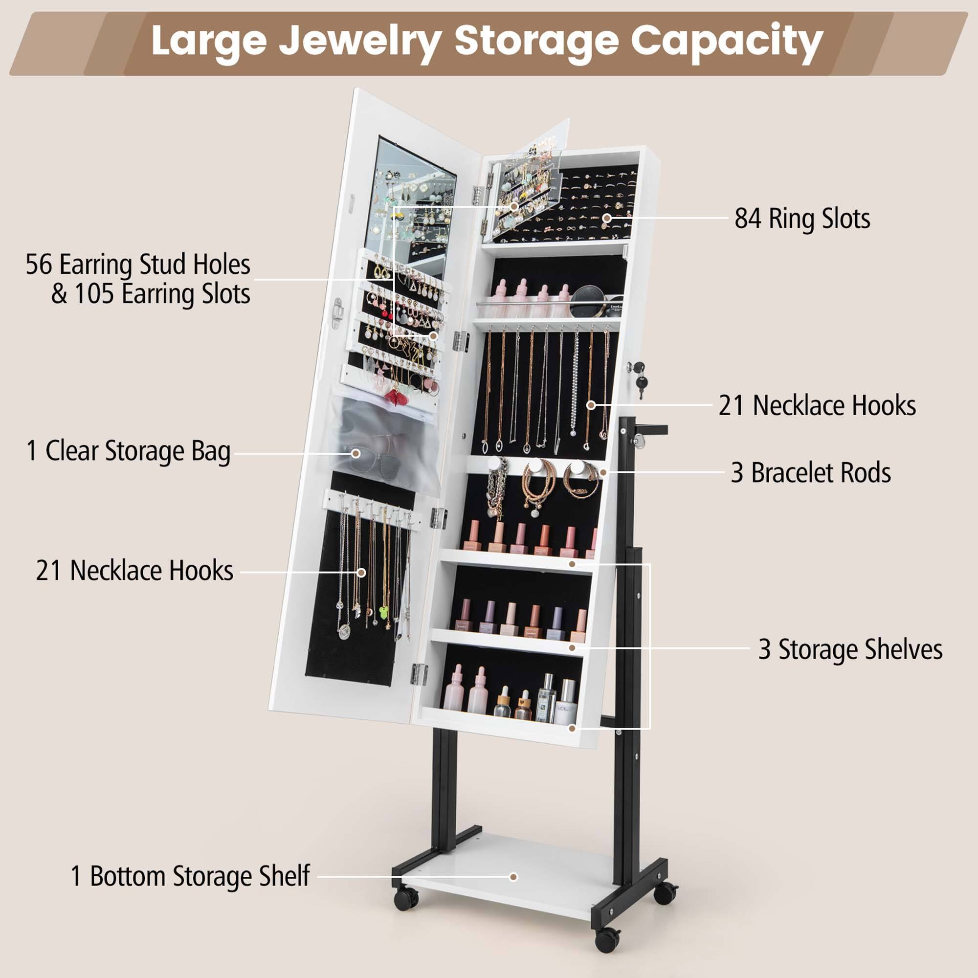 Large Jewelry Storage Capacity

- 56 Earring Stud Holes & 105 Earring Slots
- 84 Ring Slots
- 21 Necklace Hooks
- 3 Bracelet Rods
- 3 Storage Shelves
- 1 Bottom Storage Shelf
- 1 Clear Storage Bag