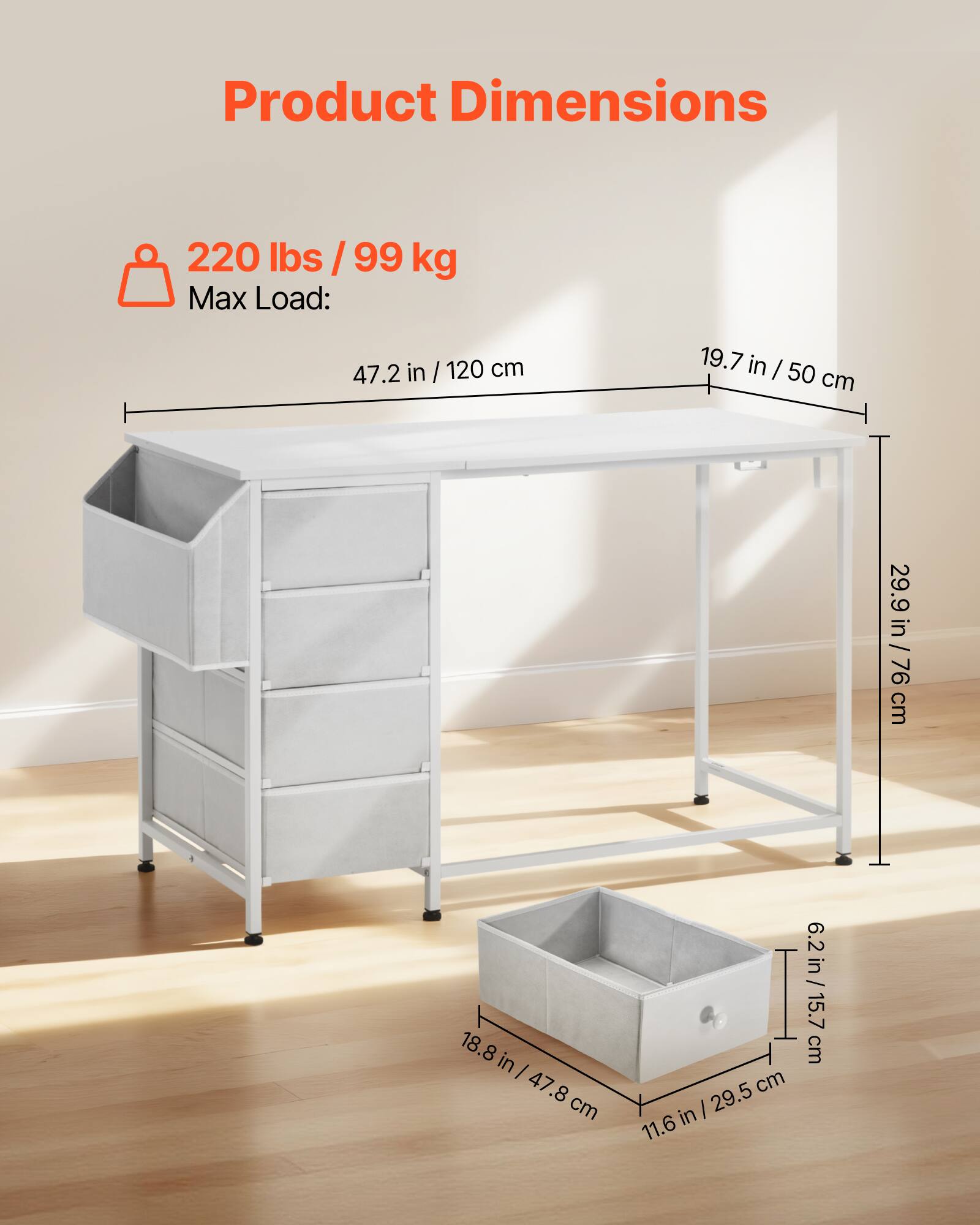 Product Dimensions  
220 lbs / 99 kg  
Max Load:  
47.2 in / 120 cm  
19.7 in / 50 cm  
29.9 in / 76 cm  
18.8 in / 47.8 cm  
11.6 in / 29.5 cm  
6.2 in / 15.7 cm
