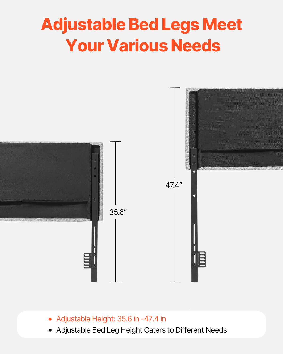 Adjustable Bed Legs Meet Your Various Needs

- Adjustable Height: 35.6 in - 47.4 in
- Adjustable Bed Leg Height Caters to Different Needs
