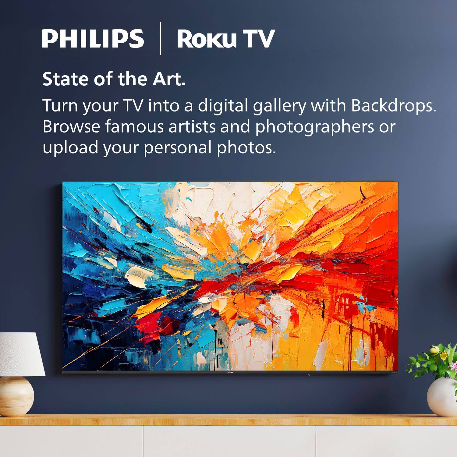PHILIPS | Roku TV

State of the Art.

Turn your TV into a digital gallery with Backdrops. Browse famous artists and photographers or upload your personal photos.