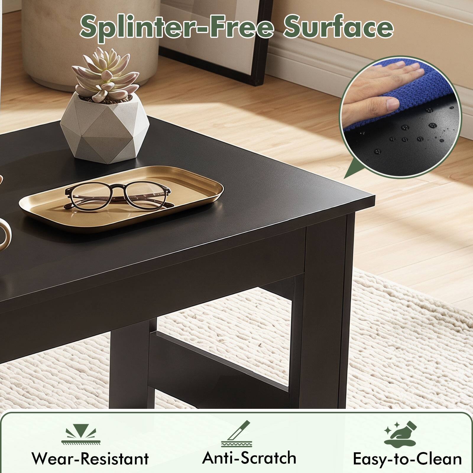 Splinter-Free Surface  
Wear-Resistant  
Anti-Scratch  
Easy-to-Clean