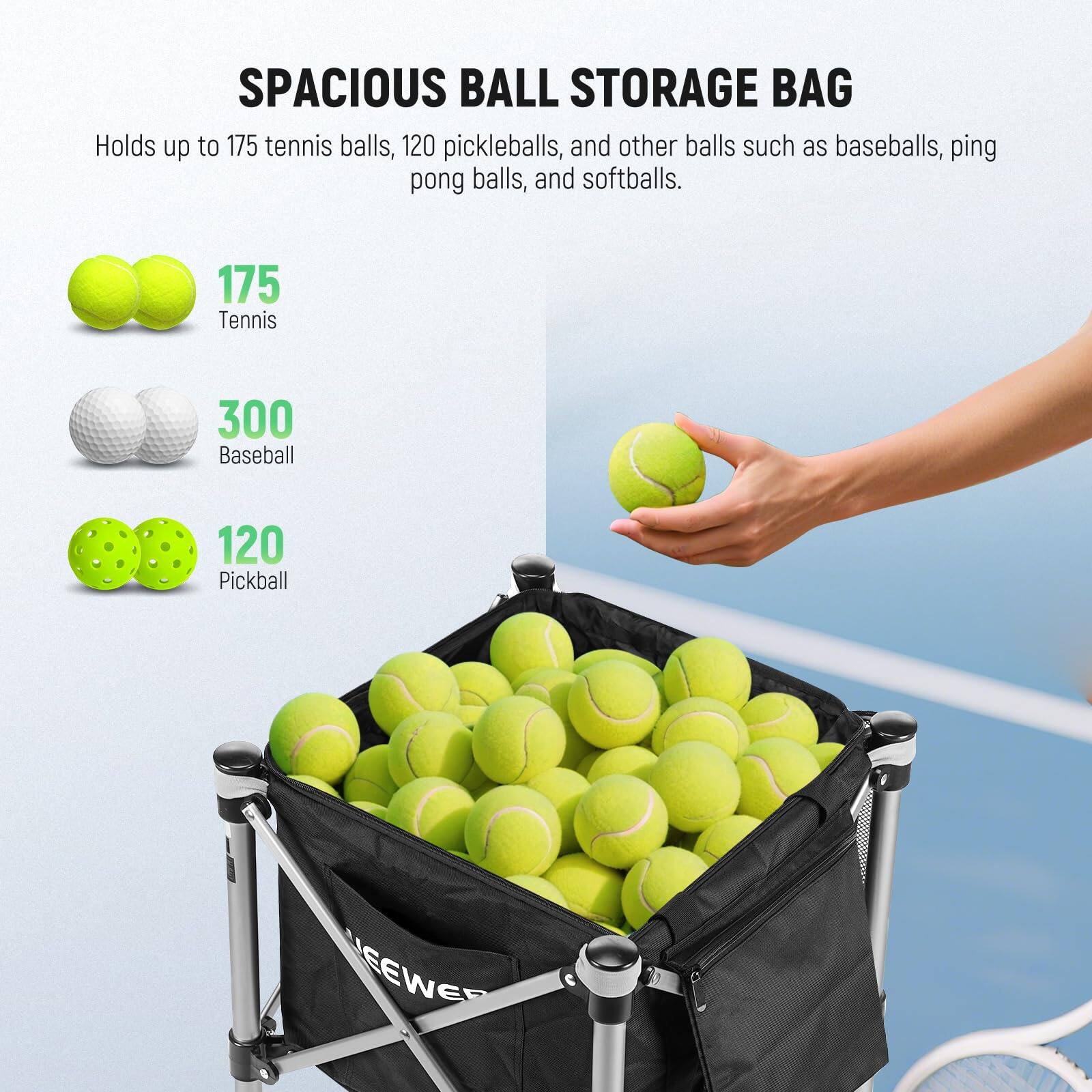 SPACIOUS BALL STORAGE BAG

Holds up to 175 tennis balls, 120 pickleballs, and other balls such as baseballs, ping pong balls, and softballs.

- 175 Tennis
- 300 Baseball
- 120 Pickball