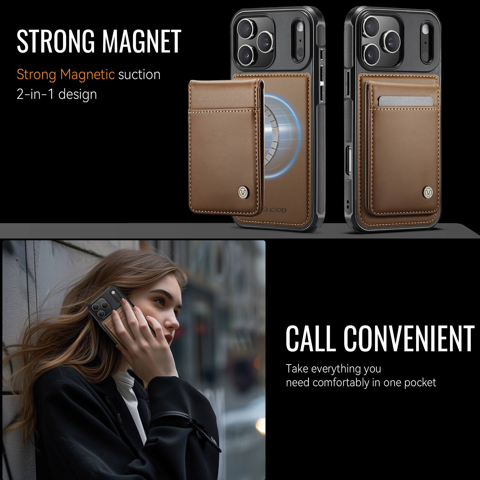 STRONG MAGNET  
Strong Magnetic suction  
2-in-1 design  

CALL CONVENIENT  
Take everything you need comfortably in one pocket