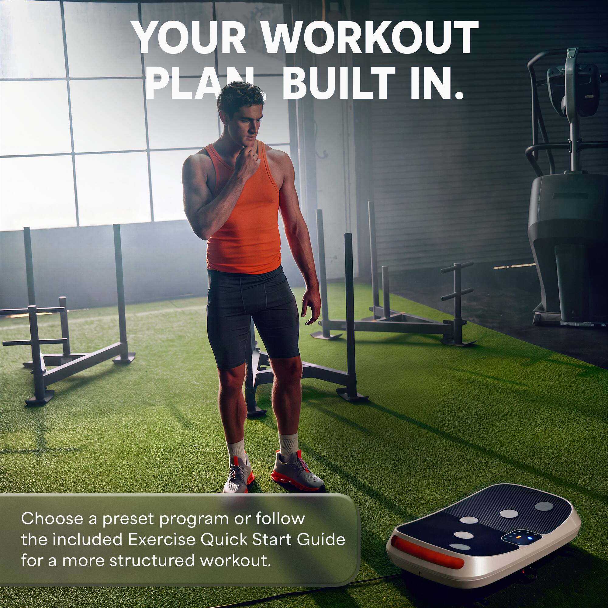 YOUR WORKOUT PLAN BUILT IN.

Choose a preset program or follow the included Exercise Quick Start Guide for a more structured workout.