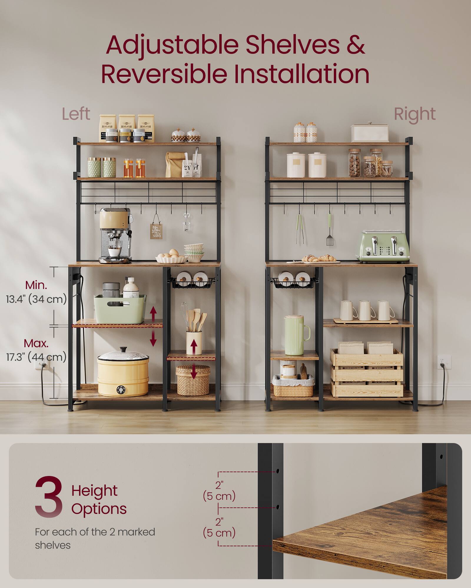 Adjustable Shelves & Reversible Installation Left C O.. O Right  
Min. 13.4" (34 cm) Max. 17.3" (44 cm)  
3 Height Options For each of the 2 marked shelves  
2" (5 cm) 2" (5 cm)