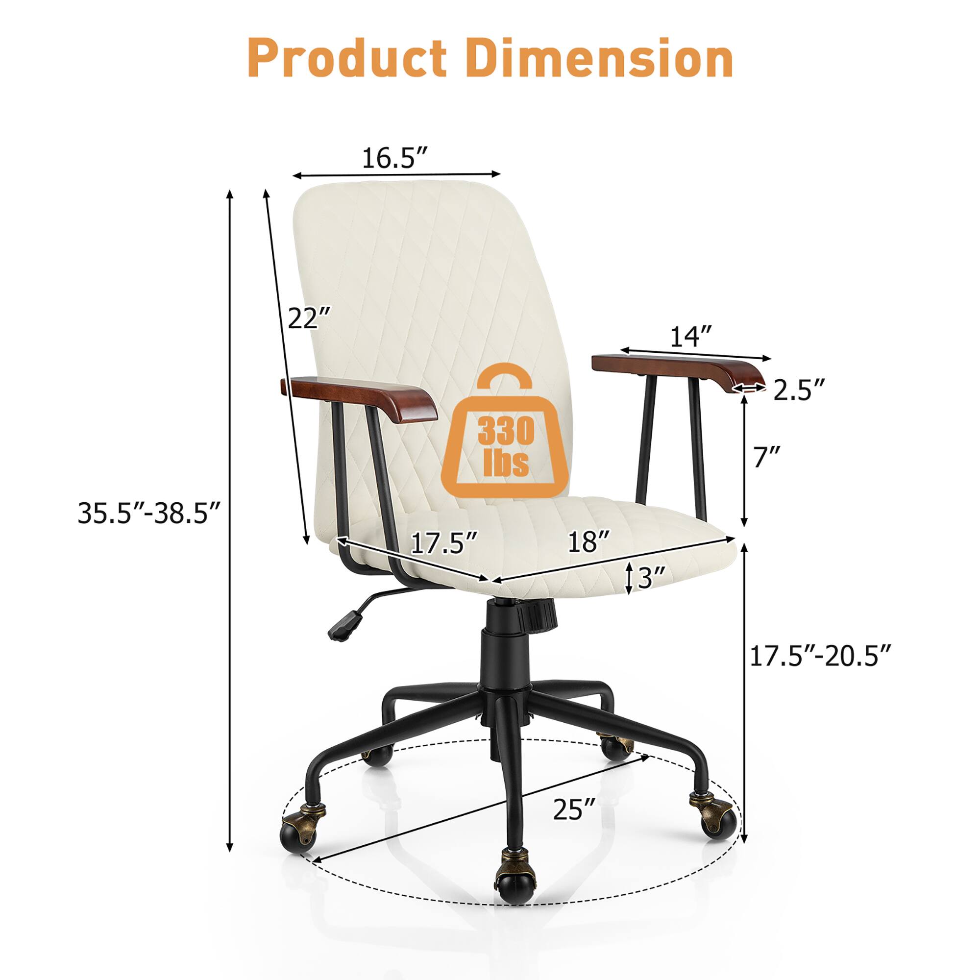 Product Dimension: 16.5" x 22" x 14" x 35.5"-38.5" x 330 lbs x 17.5" x 18" x 13" x 2.5" x 7" x 17.5"-20.5" x 25".
