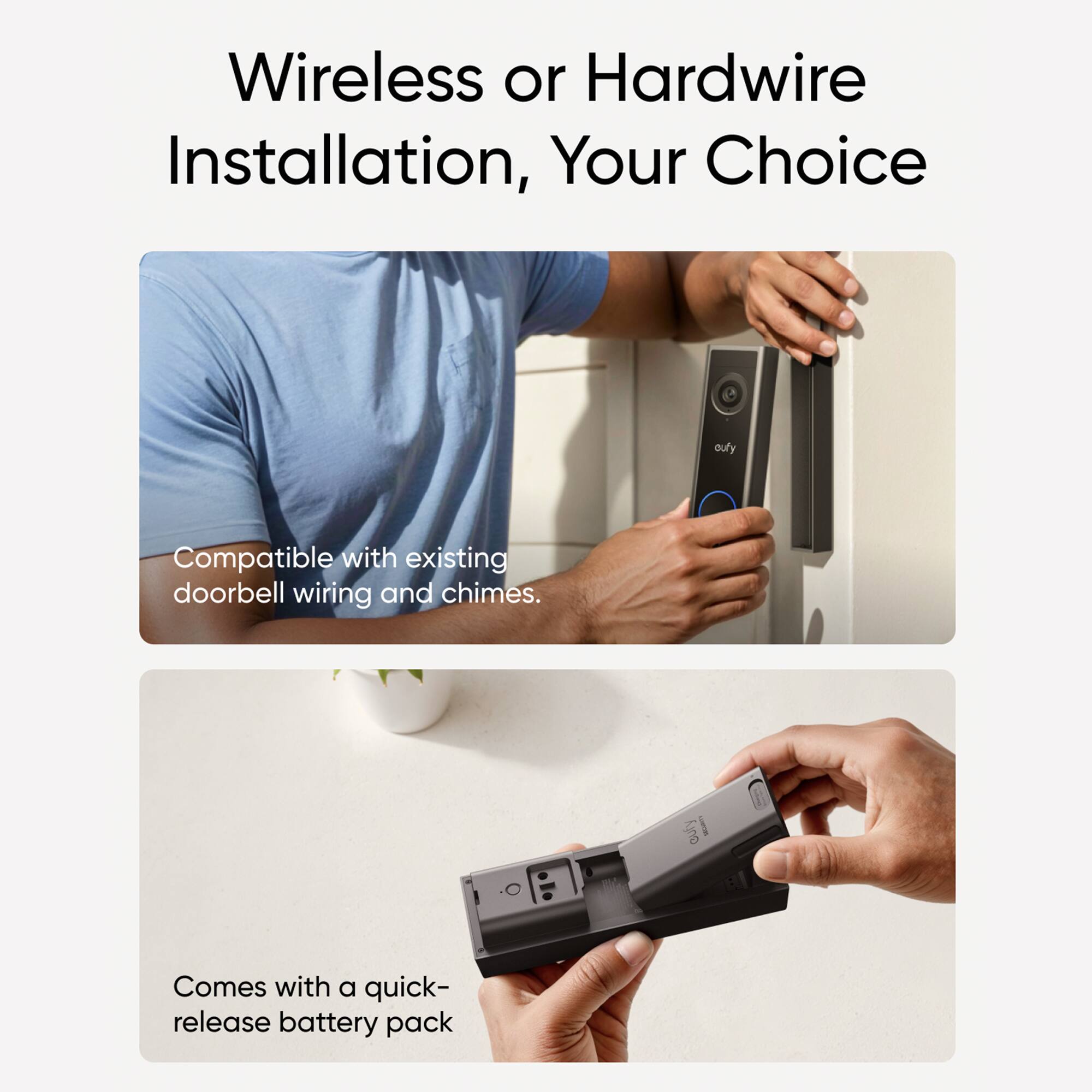 Wireless or Hardwire Installation, Your Choice. Compatible with existing doorbell wiring and chimes. Comes with a quick-release battery pack.