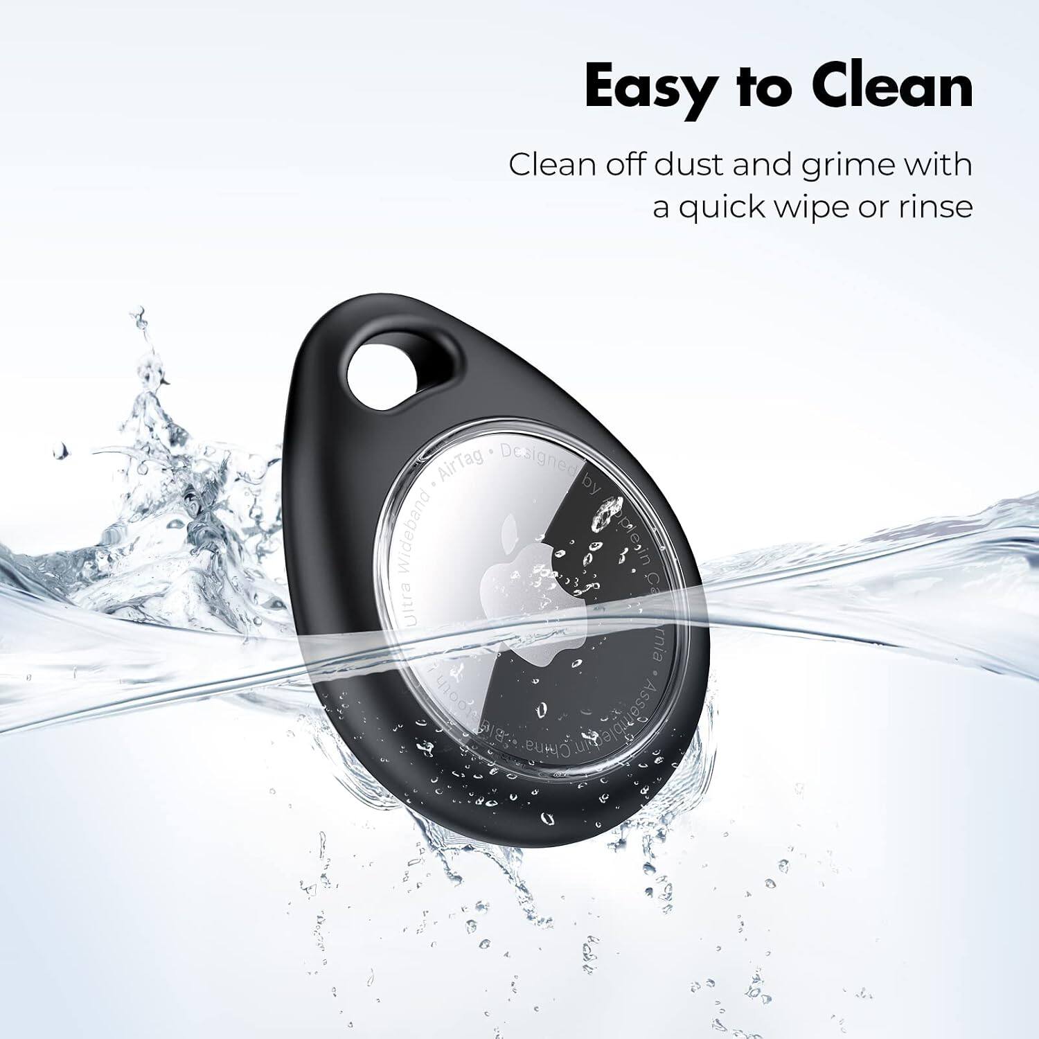 Easy to Clean  
Clean off dust and grime with a quick wipe or rinse  

AirTag  
Designed by Wideband plesin C Ultra rnia 1000th Assenible China