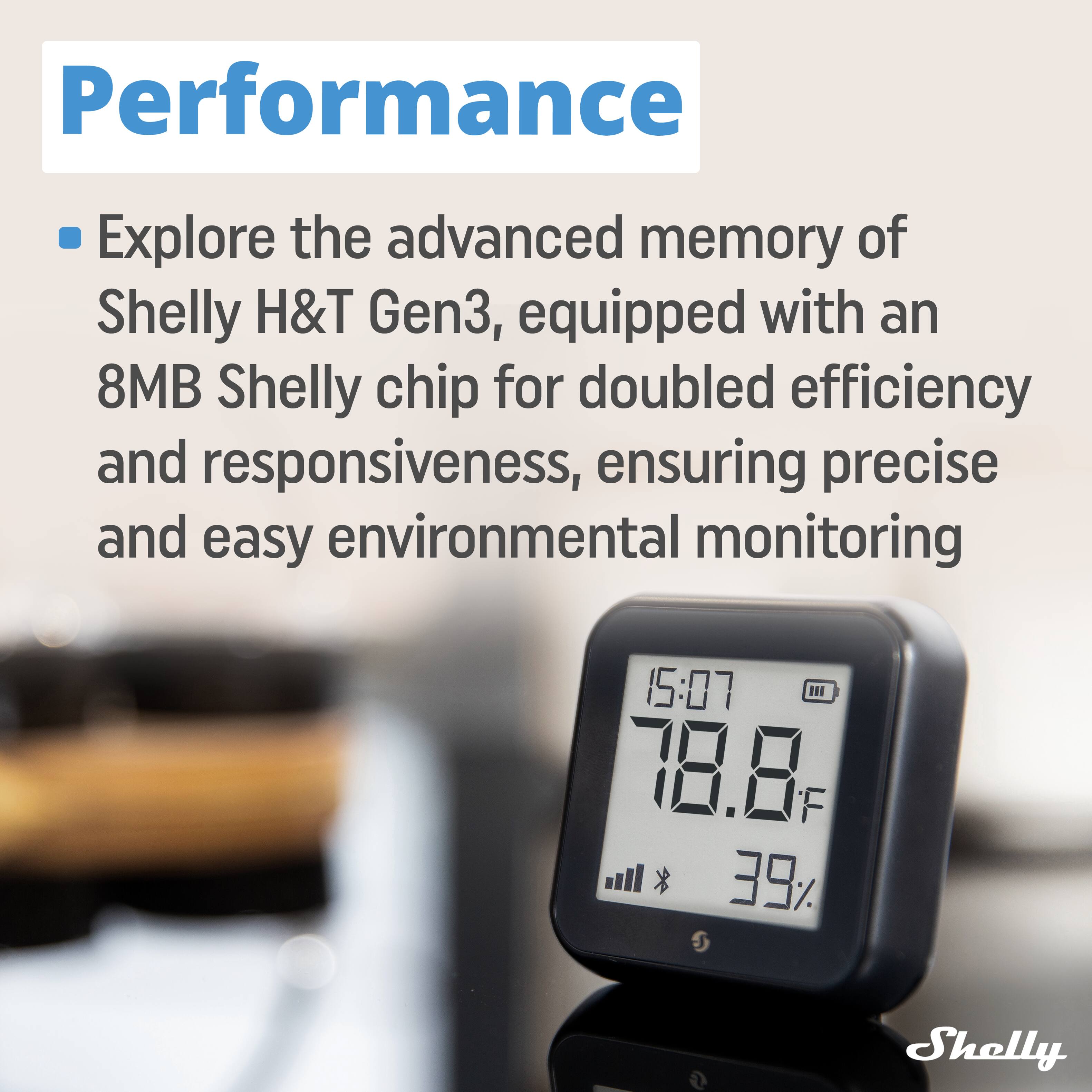 Performance

Explore the advanced memory of Shelly H&T Gen3, equipped with an 8MB Shelly chip for doubled efficiency and responsiveness, ensuring precise and easy environmental monitoring

15:07  
78.8°F  
39%  

Shelly