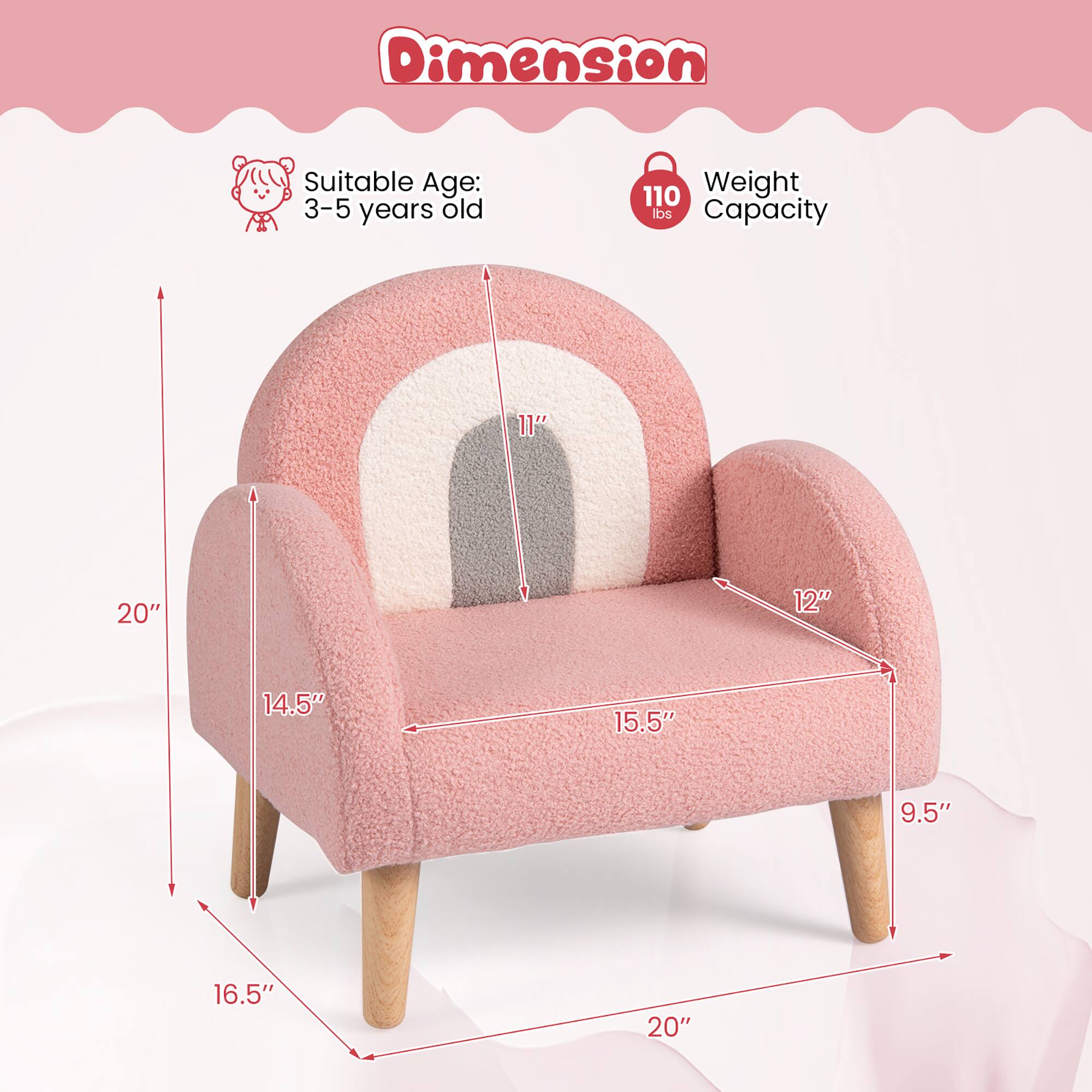 Dimension  
Suitable Age: 3-5 years old  
Weight Capacity: 110 lbs  

11"  
20"  
14.5"  
16.5"  
15.5"  
12"  
9.5"  
20"