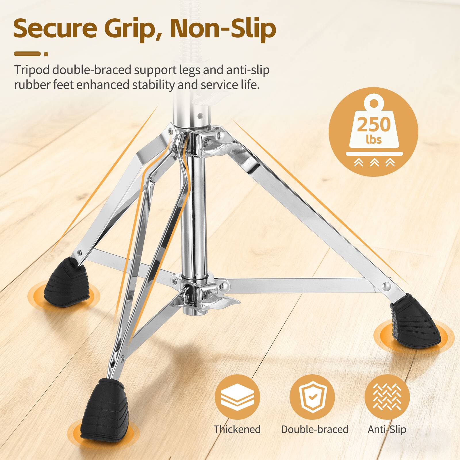 Secure Grip, Non-Slip

Tripod double-braced support legs and anti-slip rubber feet enhanced stability and service life.

250 lbs

Thickened Double-braced Anti-Slip