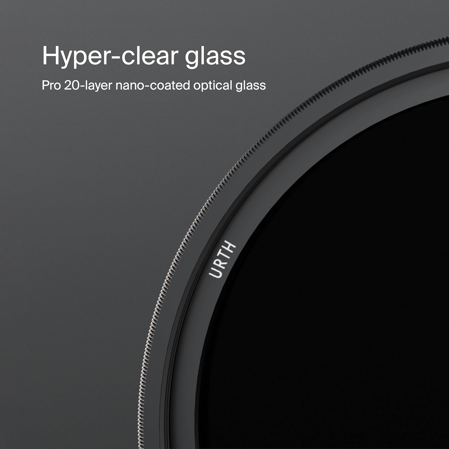 Hyper-clear glass  
Pro 20-layer nano-coated optical glass  
URTH