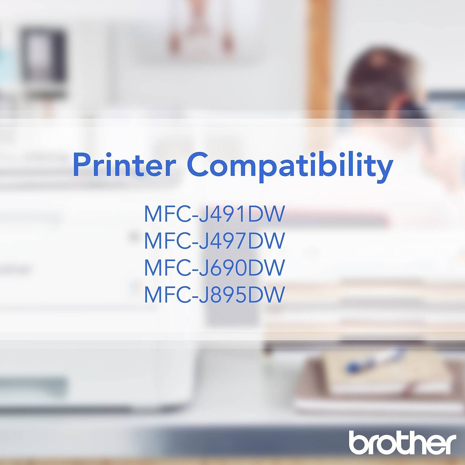 Printer Compatibility

MFC-J491DW  
MFC-J497DW  
MFC-J690DW  
MFC-J895DW  

brother
