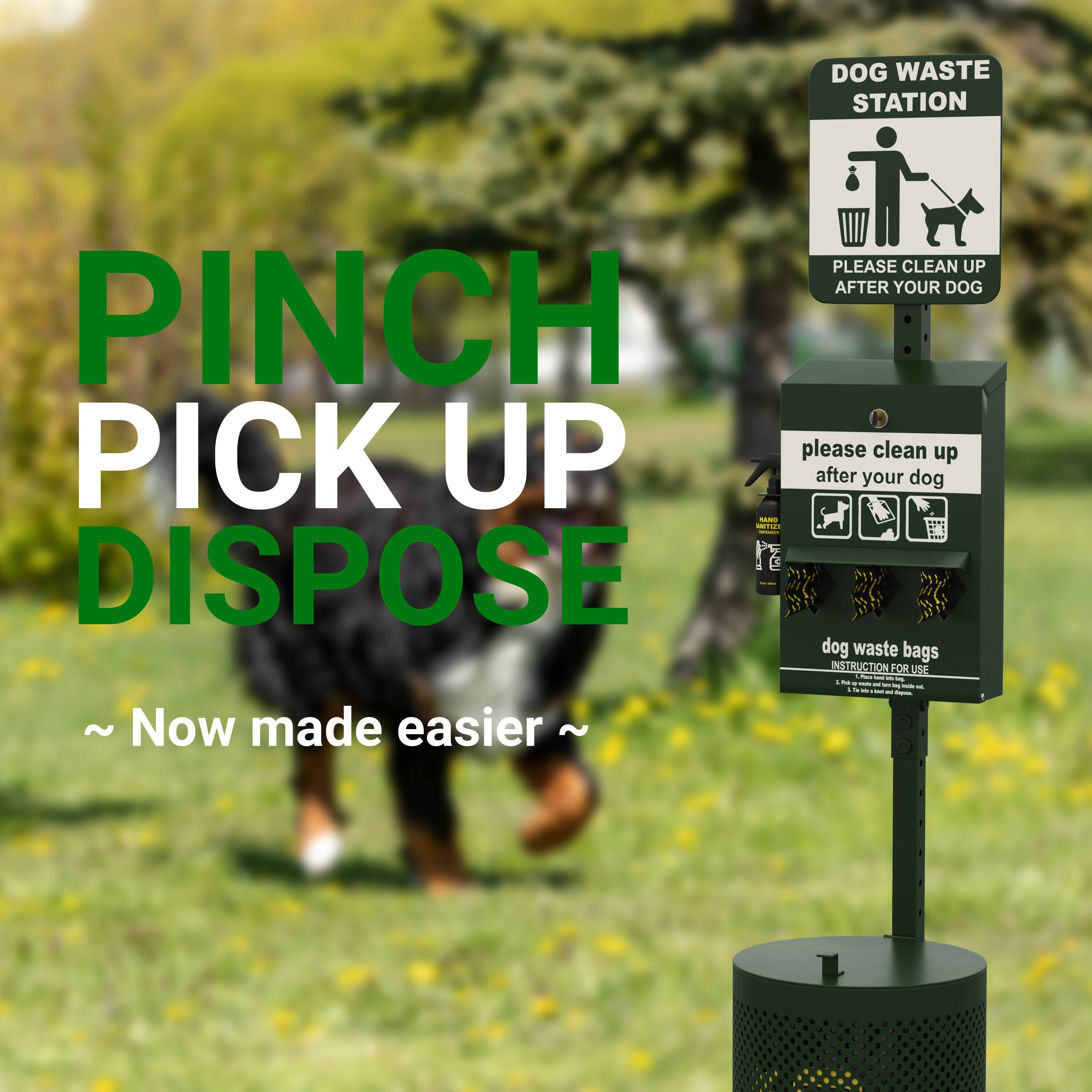 DOG WASTE STATION  
PLEASE CLEAN UP AFTER YOUR DOG  

PINCH PICK UP DISPOSE  
please clean up after your dog  

dog waste bags  
INSTRUCTION FOR USE  

~ Now made easier ~