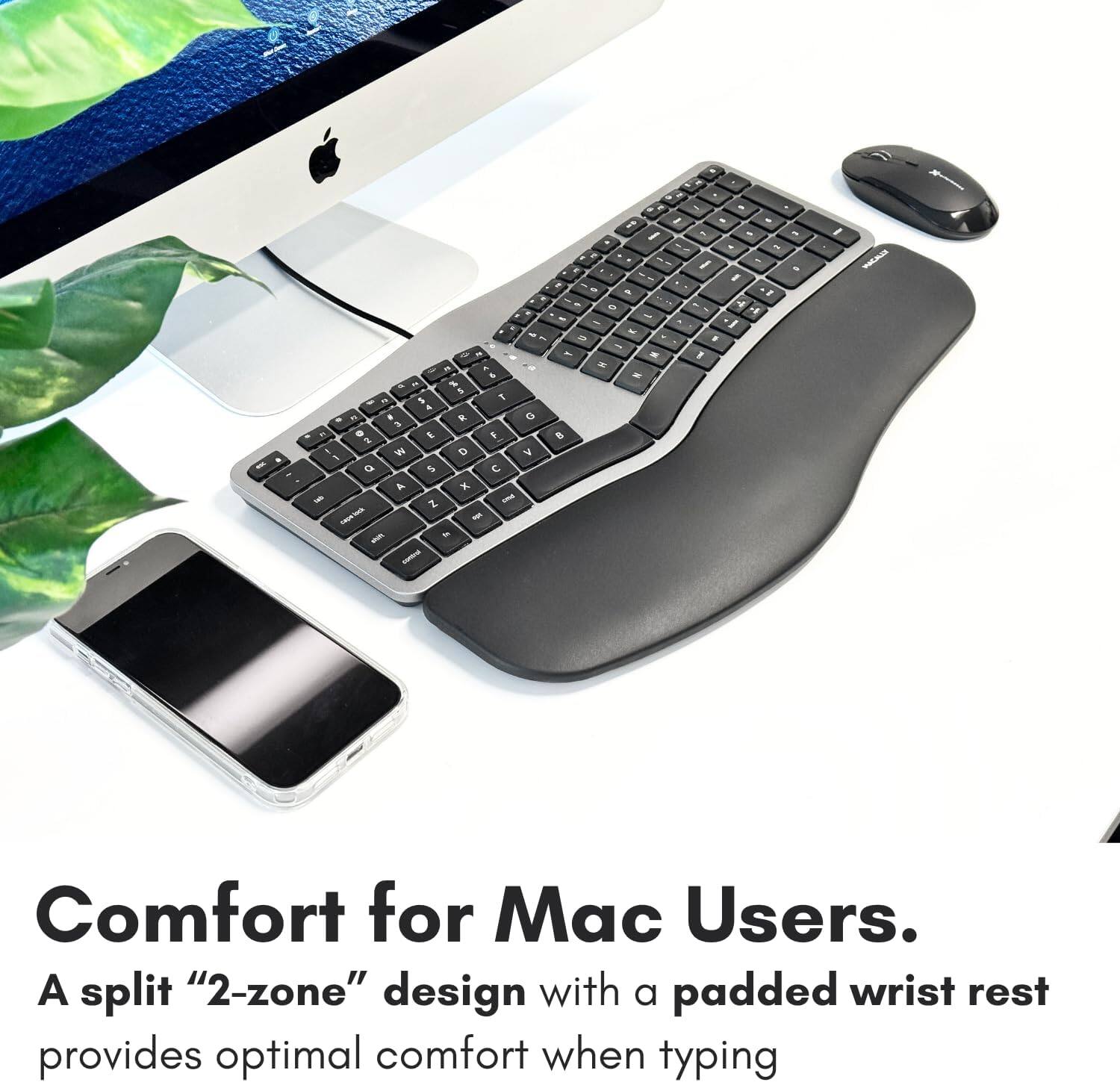 Comfort for Mac Users. A split "2-zone" design with a padded wrist rest provides optimal comfort when typing.