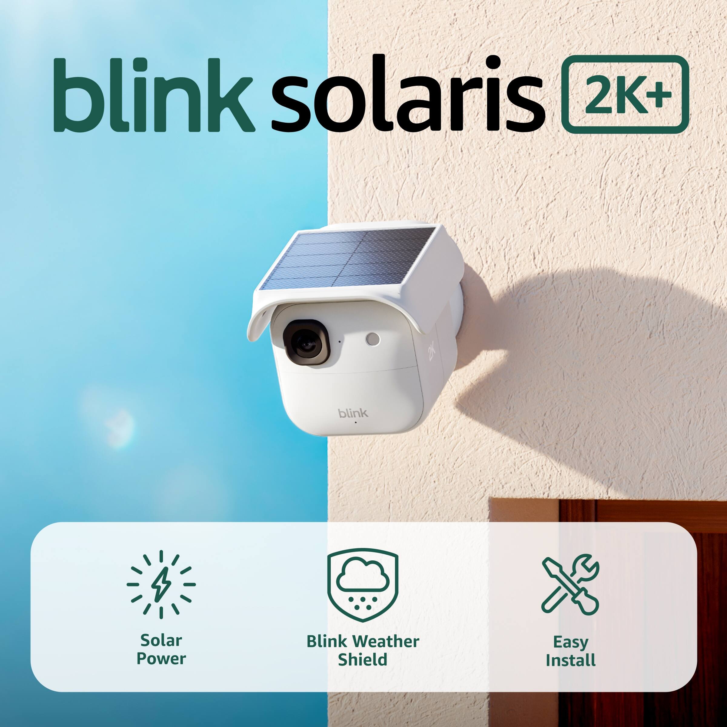 blink solaris 2K+  
Solar Power  
Blink Weather Shield  
Easy Install