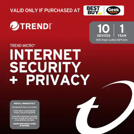 VALID ONLY IF PURCHASED AT BEST BUY Geek SQUAD
TREND MICRO™
TREND MICRO™ INTERNET SECURITY + PRIVACY
10 DEVICES | 1 YEAR PRE-PAID SUBSCRIPTION
INSTALL IMMEDIATELY
Activated at time of purchase.
Subscription automatically renews, cancel at anytime.
Trend Micro keycode is printed on your receipt and sent to the email address provided.
Install instructions inside of package.