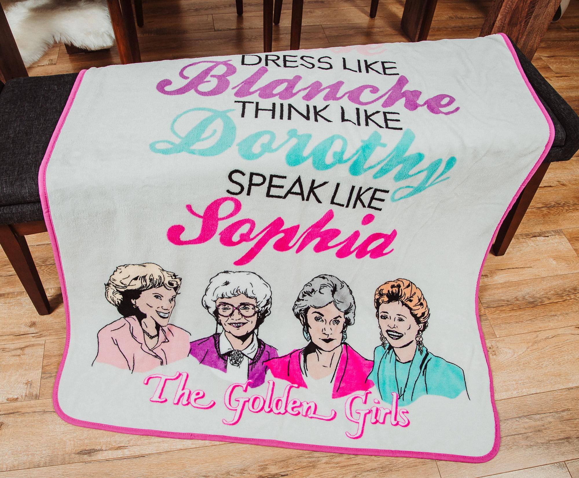 DRESS LIKE Blanche  
THINK LIKE Dorothy  
SPEAK LIKE Sophia  

The Golden Girls