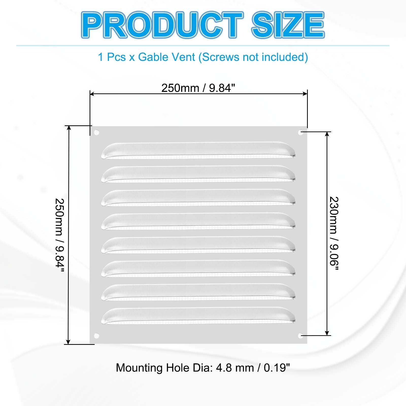 PRODUCT SIZE  
1 Pcs x Gable Vent (Screws not included)  
250mm / 9.84"  
250mm / 9.84"  
230mm / 9.06"  
Mounting Hole Dia: 4.8 mm / 0.19"