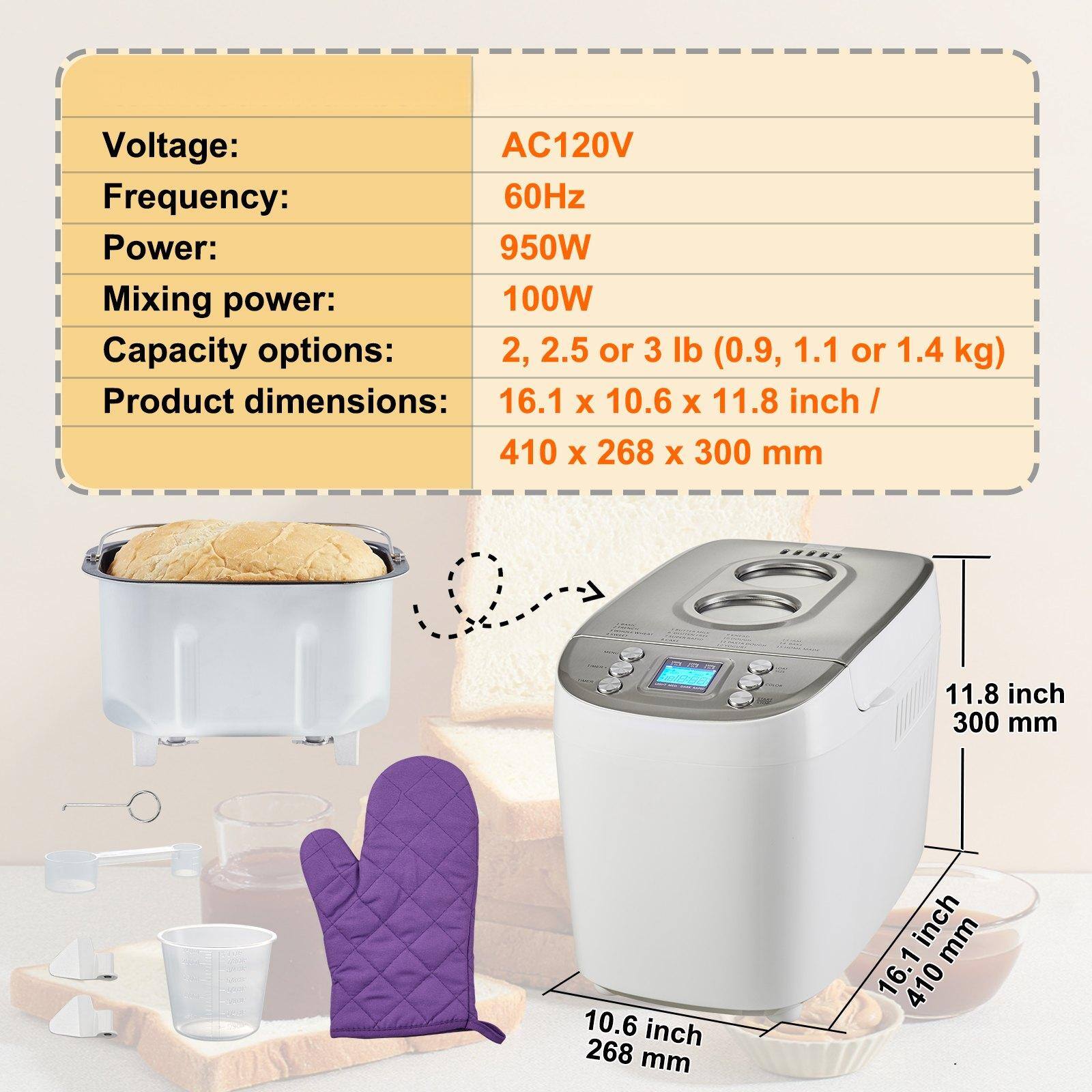 Voltage: AC120V  
Frequency: 60Hz  
Power: 950W  
Mixing power: 100W  
Capacity options: 2, 2.5 or 3 lb (0.9, 1.1 or 1.4 kg)  
Product dimensions: 16.1 x 10.6 x 11.8 inch / 410 x 268 x 300 mm