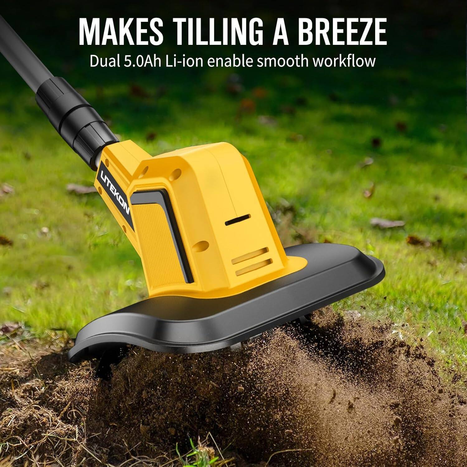 MAKES TILLING A BREEZE  
Dual 5.0Ah Li-ion enable smooth workflow