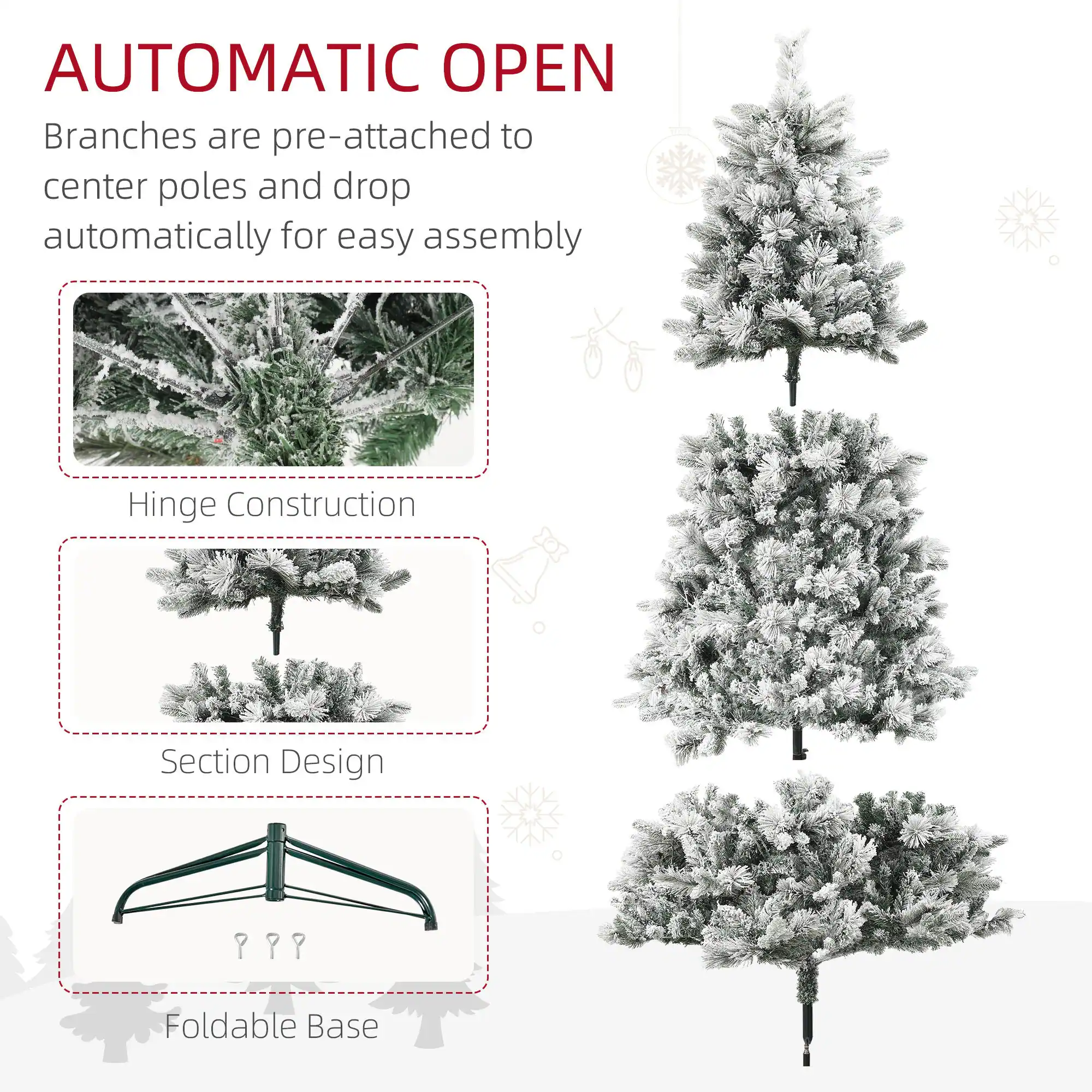 **AUTOMATIC OPEN**

Branches are pre-attached to center poles and drop automatically for easy assembly

- Hinge Construction
- Section Design
- Foldable Base