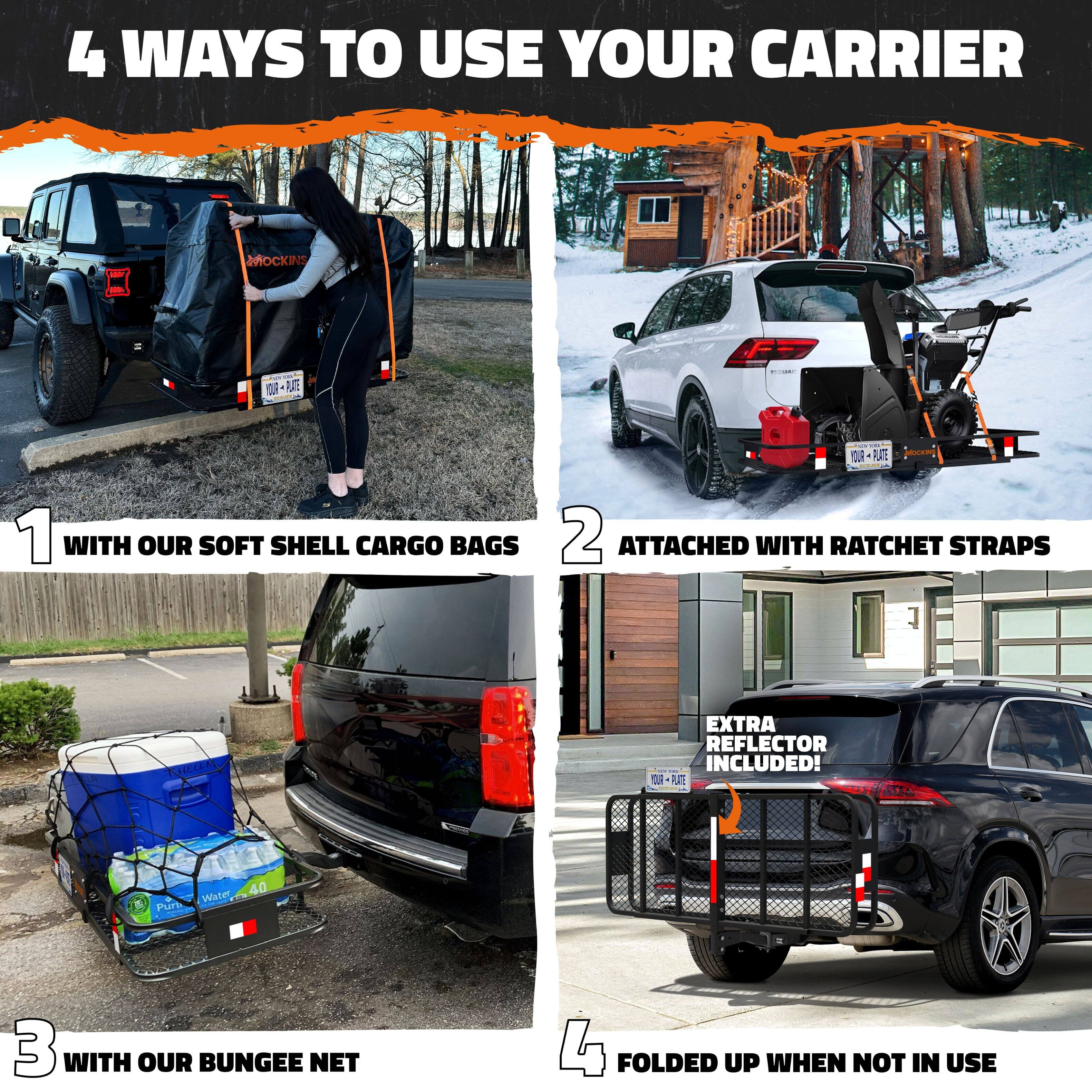 4 Ways to Use Your Carrier

1. With Our Soft Shell Cargo Bags
2. Attached with Ratchet Straps
3. With Our Bungee Net
4. Folded Up When Not in Use

Extra Reflector Included!