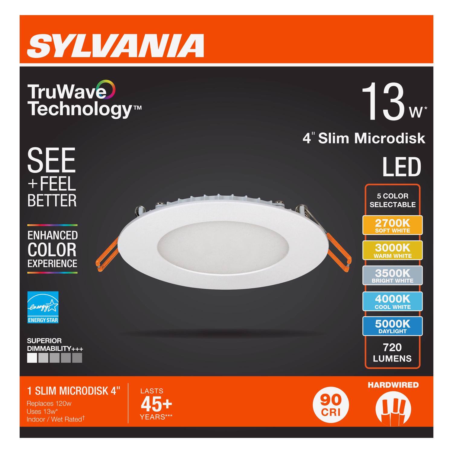 SYLVANIA  
TruWave Technology™  
SEE + FEEL BETTER  

13 W*  
4" Slim Microdisk LED  

ENHANCED COLOR EXPERIENCE  
5 COLOR SELECTABLE  
2700K SOFT WHITE  
3000K WARM WHITE  
3500K BRIGHT WHITE  
4000K COOL WHITE  
5000K DAYLIGHT  
720 LUMENS  

ENERGY STAR  
SUPERIOR DIMMABILITY+++  

1 SLIM MICRODISK 4"  
Replaces 120w  
Uses 13w*  
Indoor / Wet Rated†  

LASTS 45+ YEARS***  

90 CRI  
HARDWIRED  

