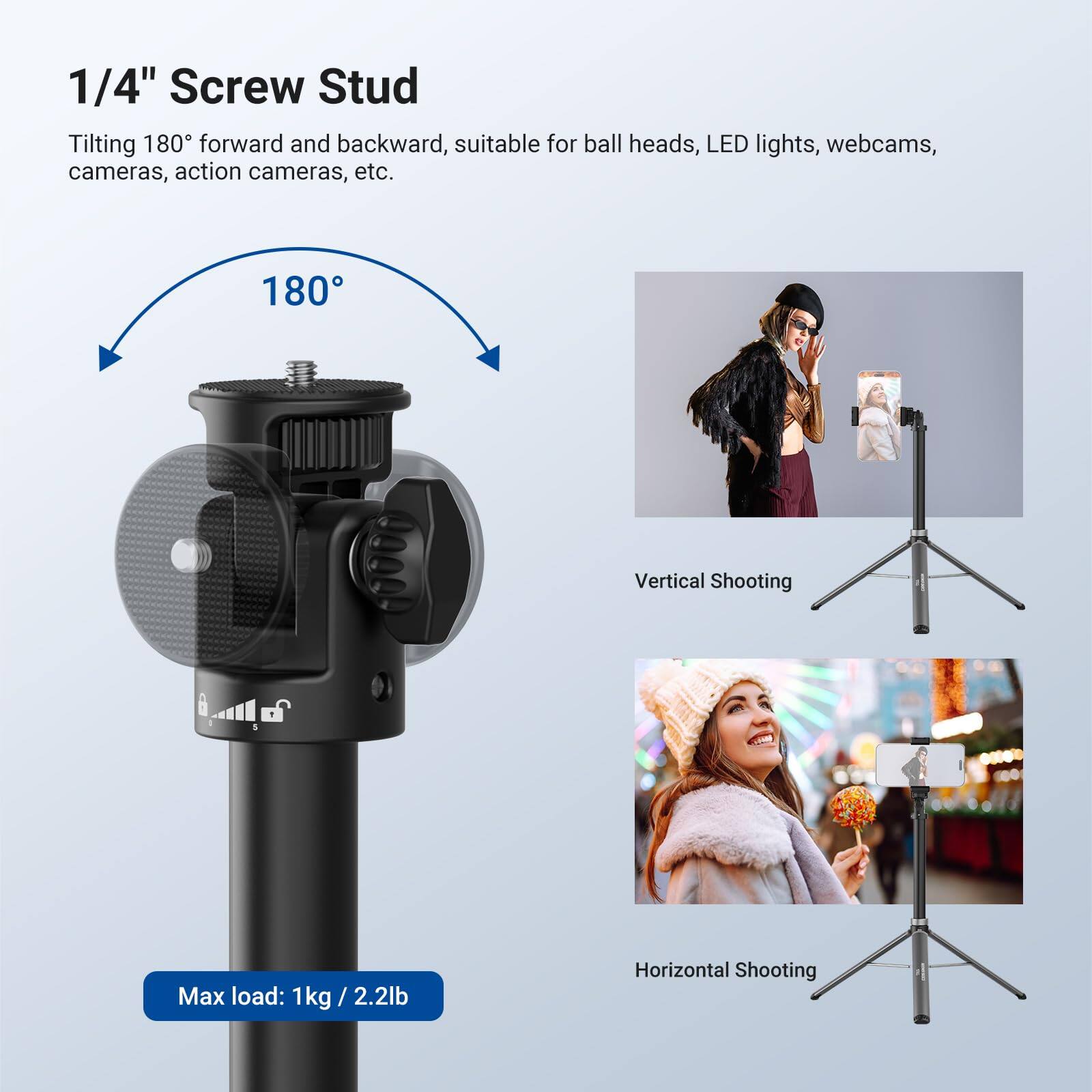 1/4" Screw Stud Tilting 180° forward and backward, suitable for ball heads, LED lights, webcams, cameras, action cameras, etc.  
Max load: 1kg / 2.2lb  

Vertical Shooting  
Horizontal Shooting