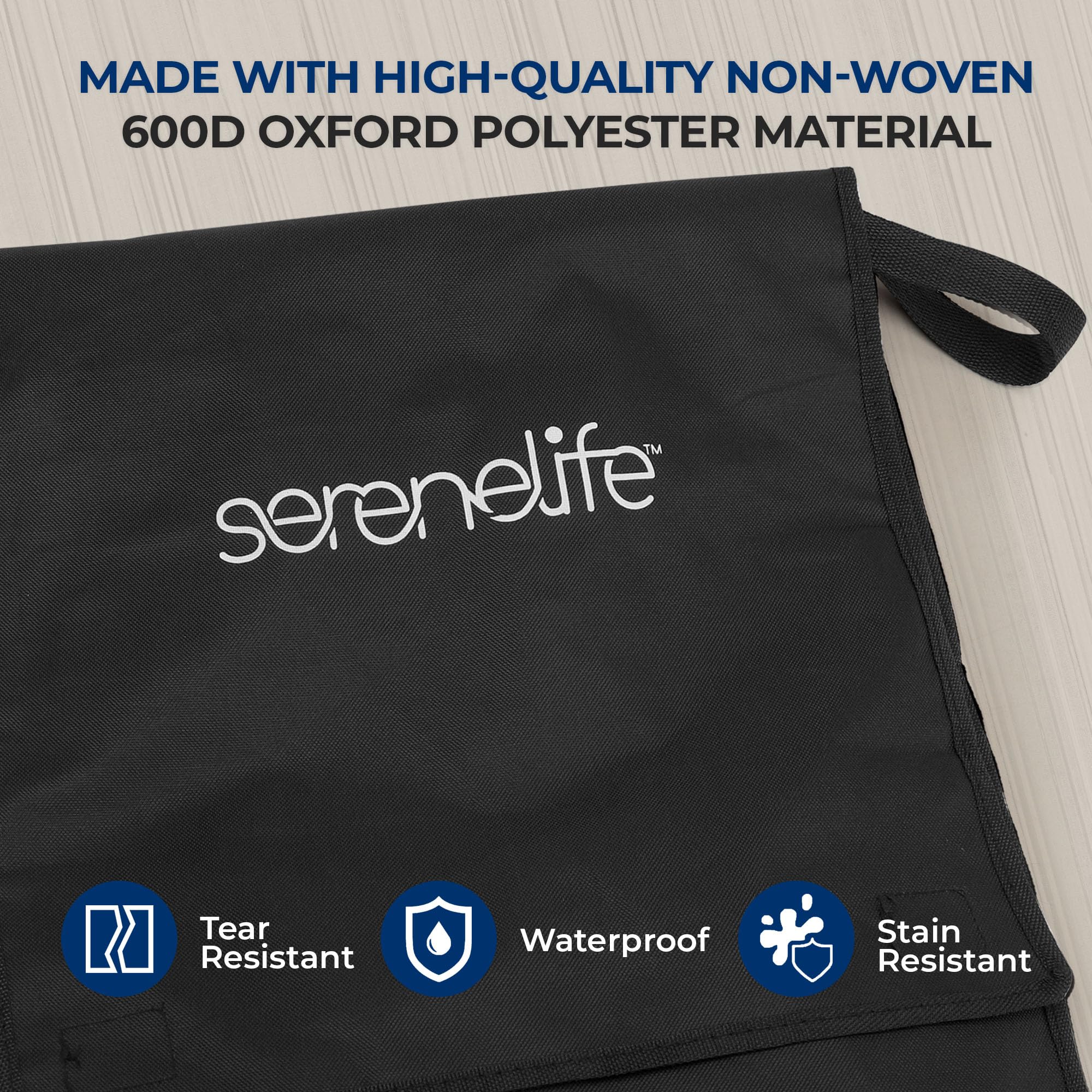 MADE WITH HIGH-QUALITY NON-WOVEN 600D OXFORD POLYESTER MATERIAL

serenelife™

Tear Resistant  
Waterproof  
Stain Resistant