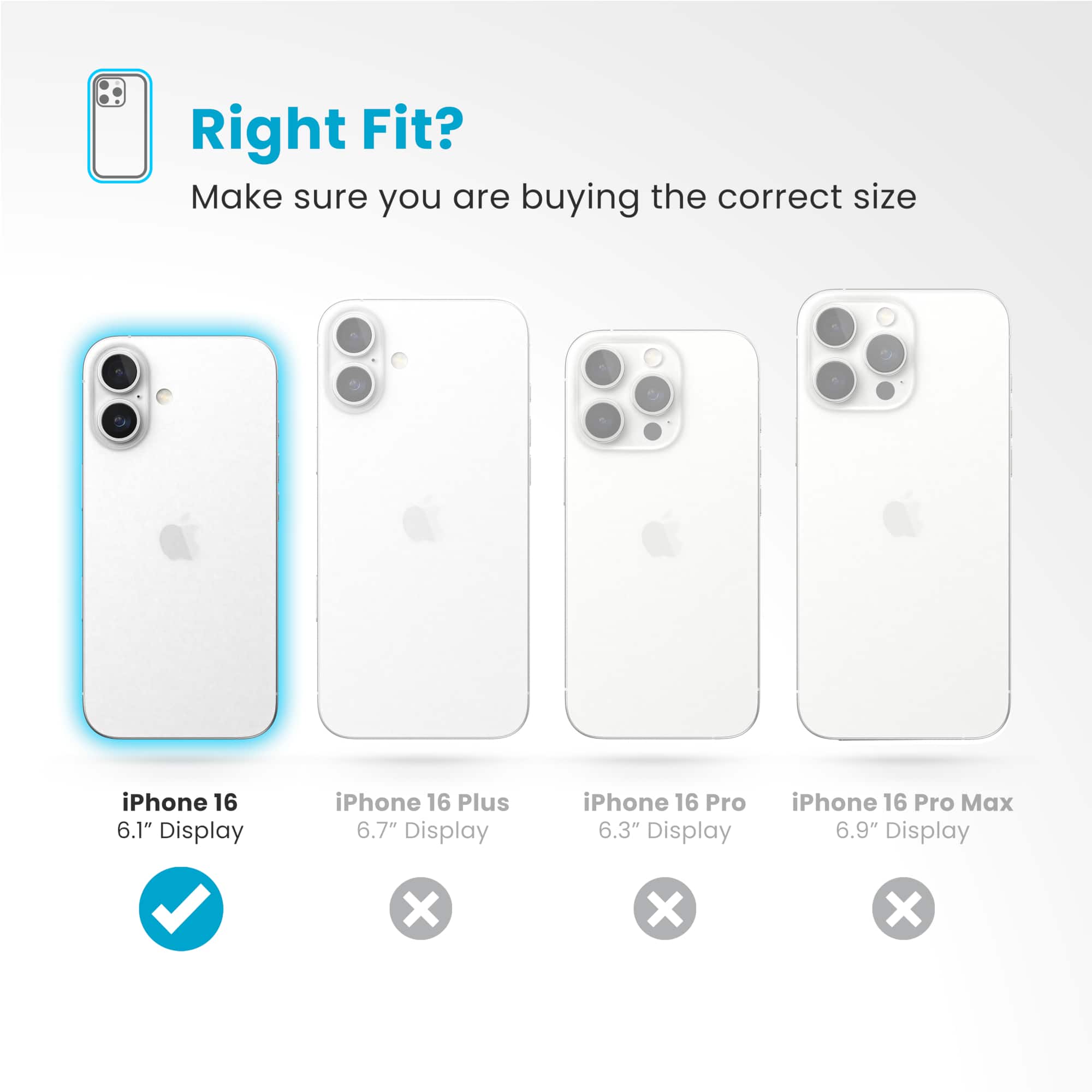 Right Fit? Make sure you are buying the correct size iPhone 16 6.1" Display iPhone 16 Plus 6.7" Display iPhone 16 Pro 6.3" Display iPhone 16 Pro Max 6.9" Display