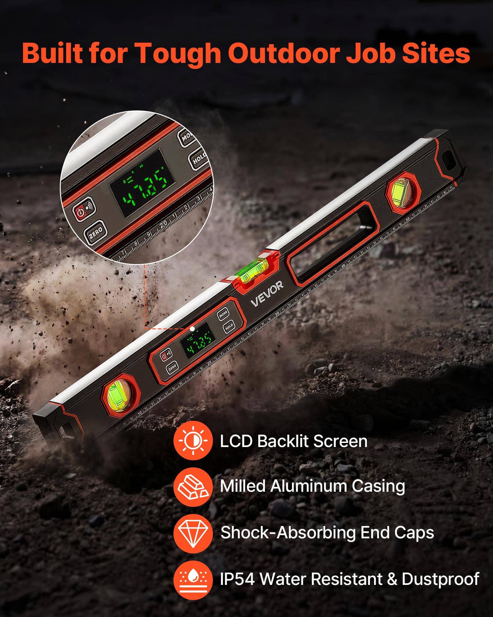 Built for Tough Outdoor Job Sites

MO HOLO
A
ZERO
81
2 11 20 9
VEVOR WOOK MOLD 47.85' ZEAD

LCD Backlit Screen
Milled Aluminum Casing
Shock-Absorbing End Caps
IP54 Water Resistant & Dustproof
