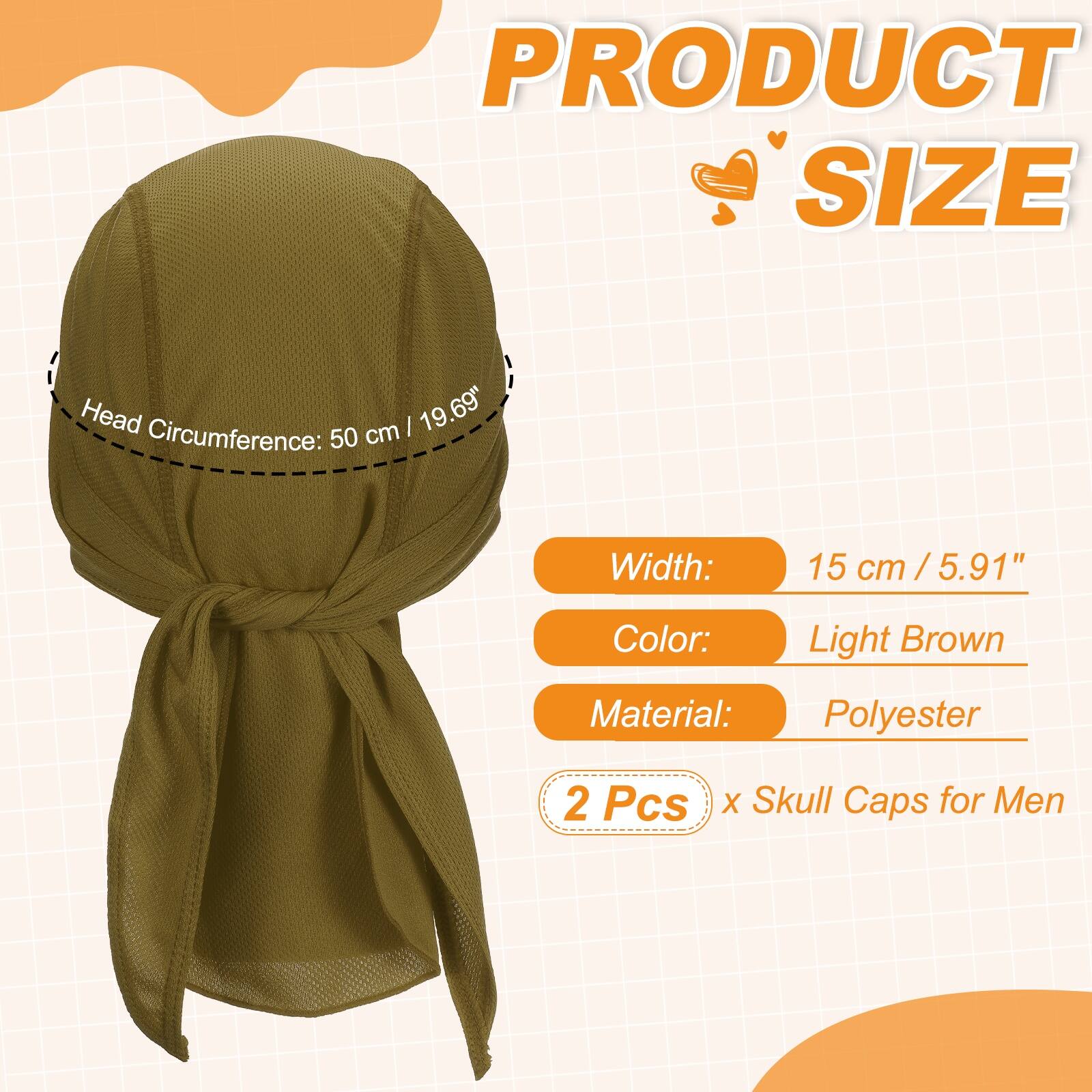 PRODUCT SIZE

Head Circumference: 50 cm / 19.69"

Width: 15 cm / 5.91"

Color: Light Brown

Material: Polyester

2 Pcs x Skull Caps for Men