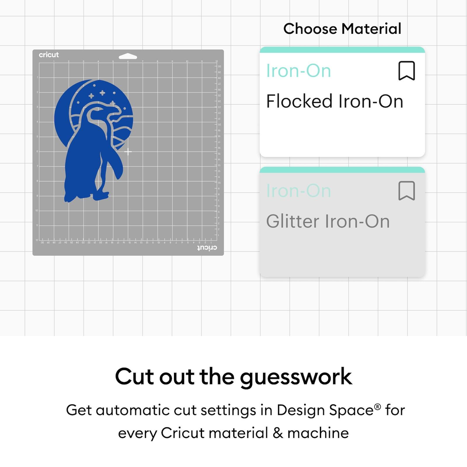 Choose Material  
Iron-On  
Flocked Iron-On  

Iron-On  
Glitter Iron-On  

Cut out the guesswork  
Get automatic cut settings in Design Space® for every Cricut material & machine