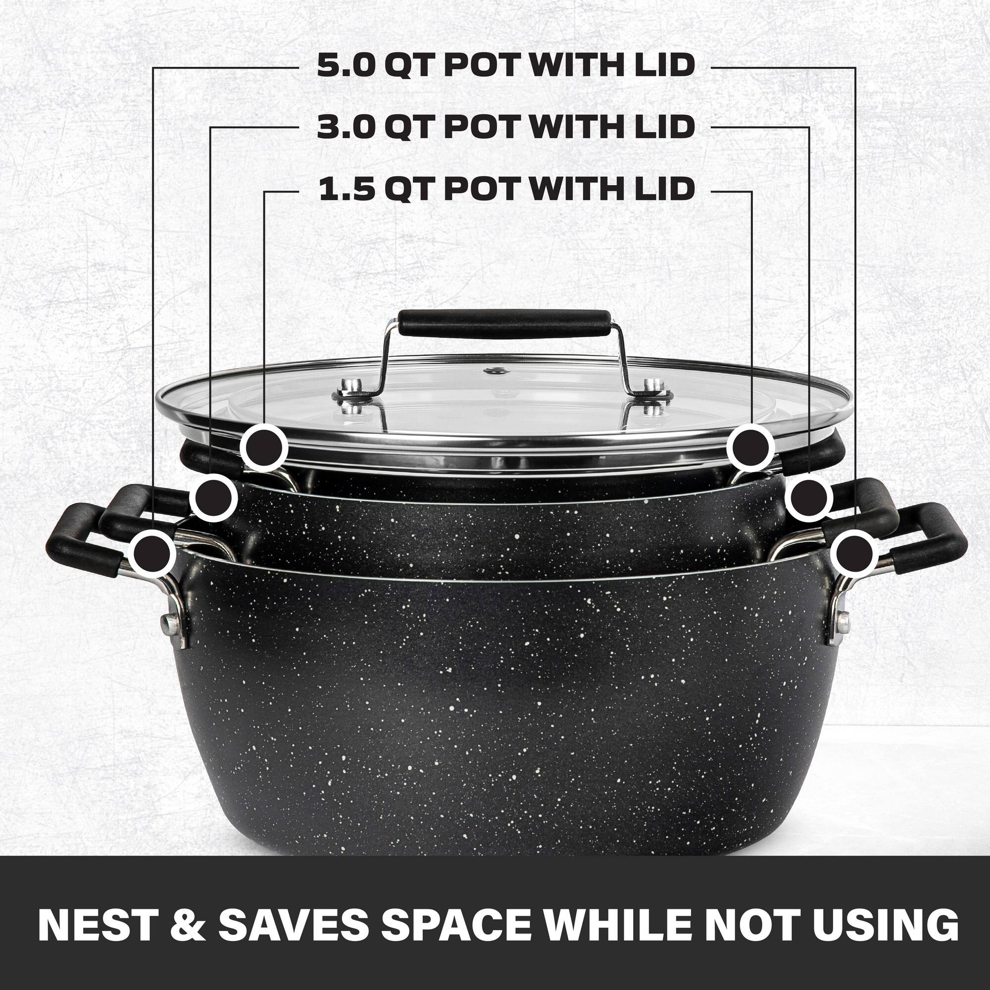 5.0 QT POT WITH LID
3.0 QT POT WITH LID
1.5 QT POT WITH LID
NEST & SAVES SPACE WHILE NOT USING