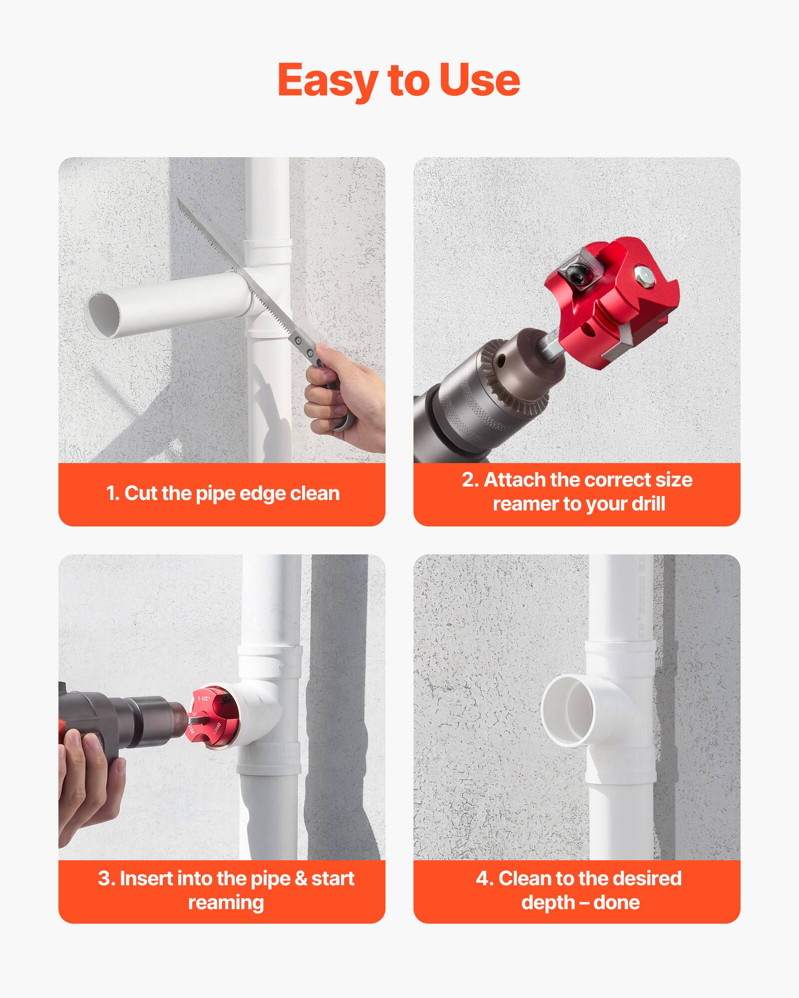 Easy to Use

1. Cut the pipe edge clean
2. Attach the correct size reamer to your drill
3. Insert into the pipe & start reaming
4. Clean to the desired depth – done