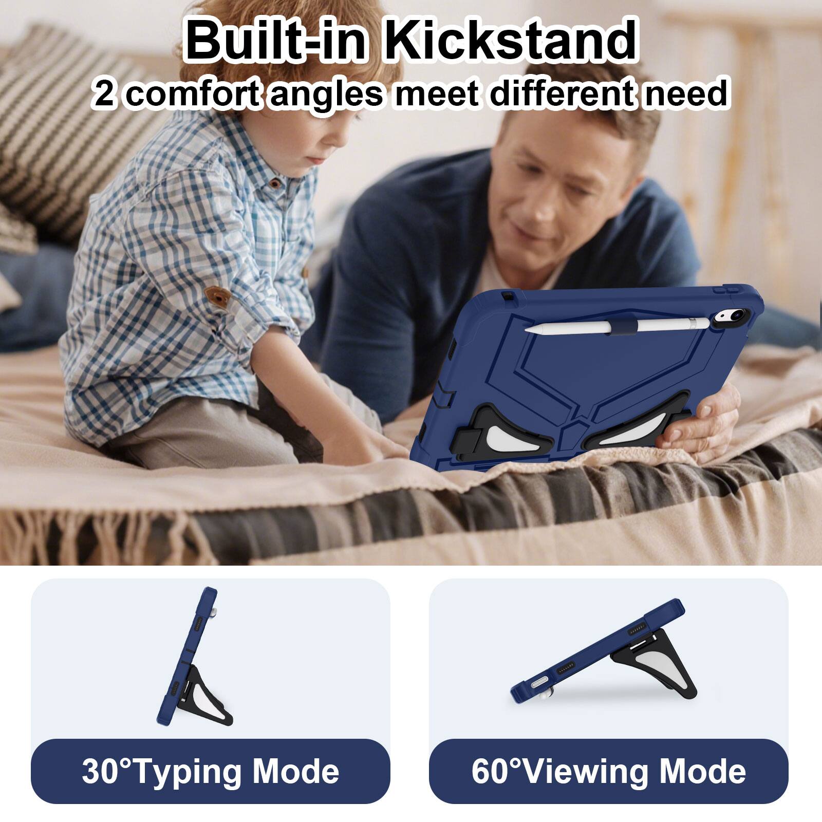 Built-in Kickstand  
2 comfort angles meet different needs  

30° Typing Mode  
60° Viewing Mode