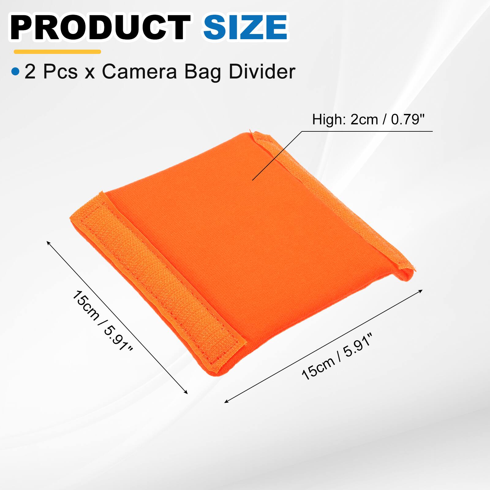 PRODUCT SIZE

- 2 Pcs x Camera Bag Divider

High: 2cm / 0.79"

15cm / 5.91"

15cm / 5.91"