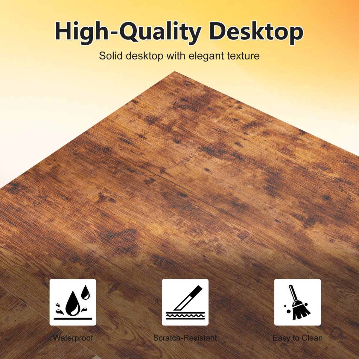 High-Quality Desktop  
Solid desktop with elegant texture  
Waterproof  
Scratch-Resistant  
Easy to Clean