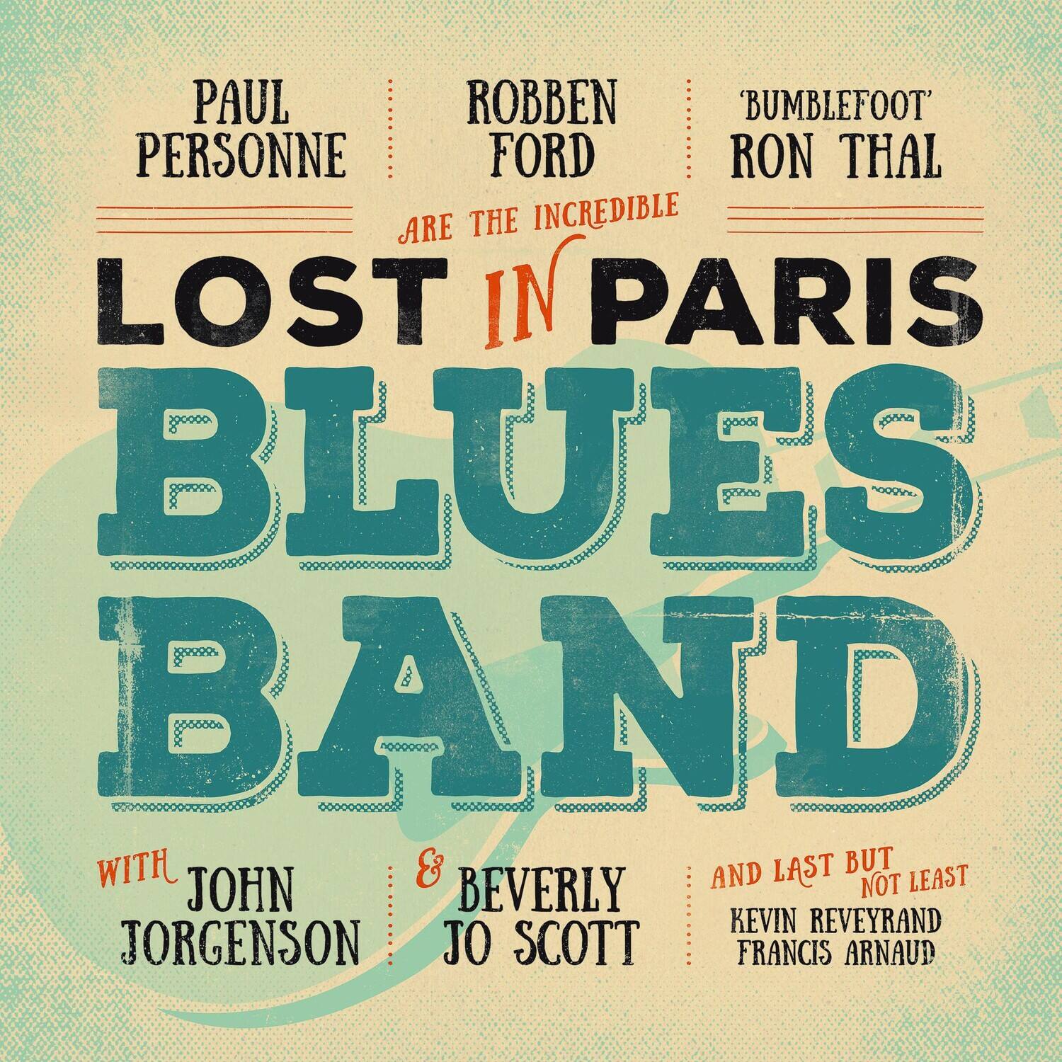 PAUL PERSONNE  
ROBBEN FORD  
'BUMBLEFOOT' RON THAL  

ARE THE INCREDIBLE  

LOST IN PARIS  
BLUES BAND  

WITH JOHN JORGENSEN  
& BEVERLY JO SCOTT  

AND LAST BUT NOT LEAST  
KEVIN REVEYRAND  
FRANCIS ARNAUD