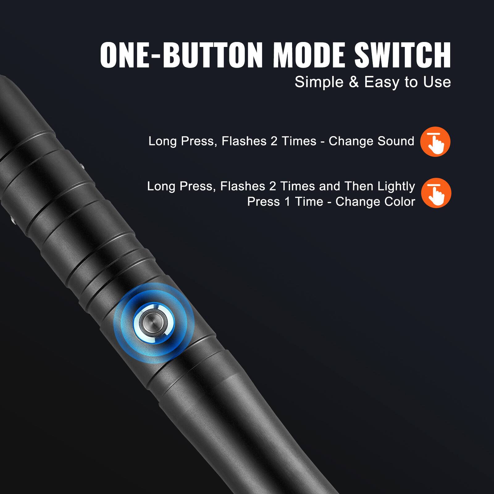 ONE-BUTTON MODE SWITCH  
Simple & Easy to Use  

Long Press, Flashes 2 Times - Change Sound  

Long Press, Flashes 2 Times and Then Lightly Press 1 Time - Change Color
