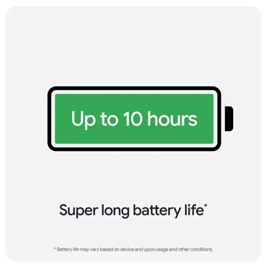 Up to 10 hours Super long battery life* Battery life may vary based on device and usage conditions.
