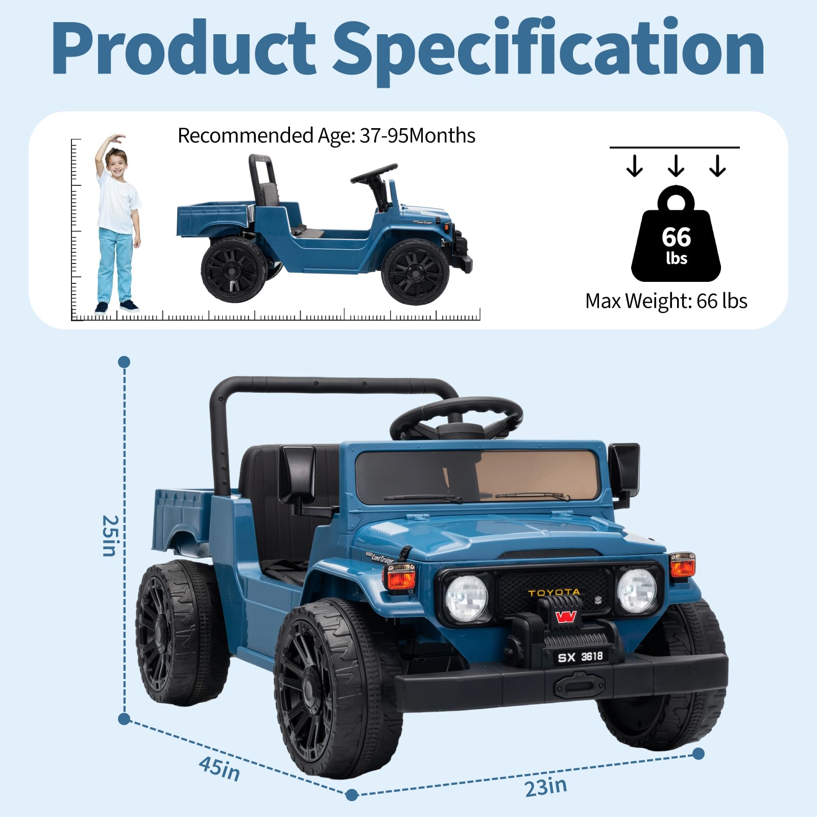 Product Specification

Recommended Age: 37-95 Months

Max Weight: 66 lbs

Dimensions:
- Length: 45in
- Width: 23in
- Height: 25in