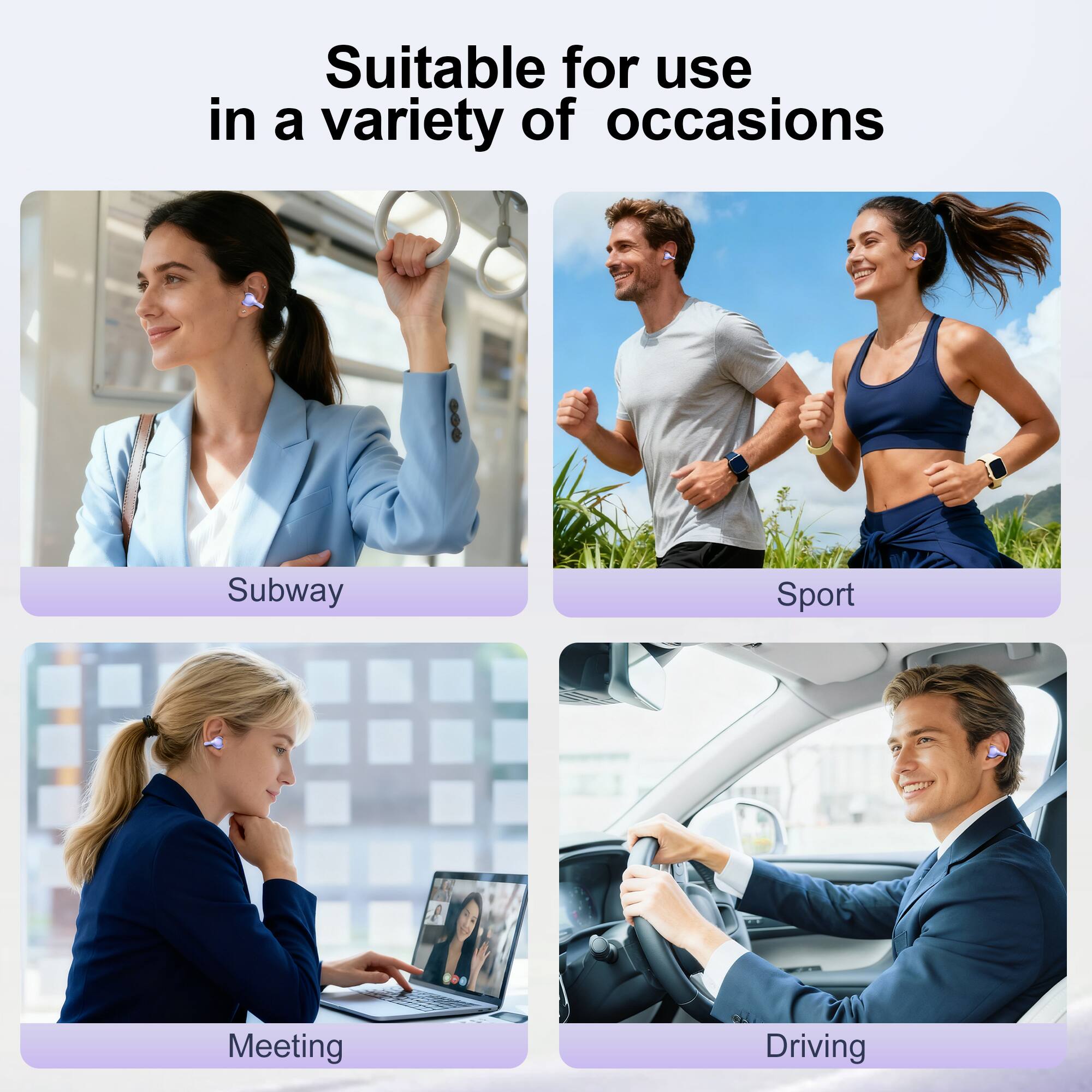 Suitable for use in a variety of occasions

- Subway
- Sport
- Meeting
- Driving